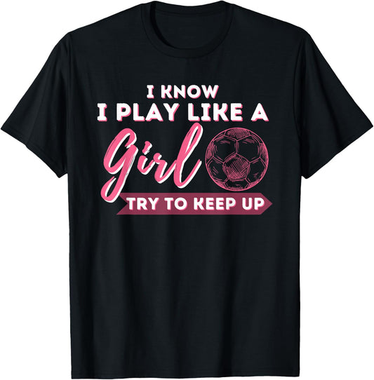 I Know I Play Like A Girl Try To Keep Up - Soccer Girl T-Shirt - T-Shirt | Black