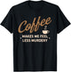 Coffee Makes Me Feel Less Murdery Funny Caffeine Addict T-Shirt - T-Shirt | Black