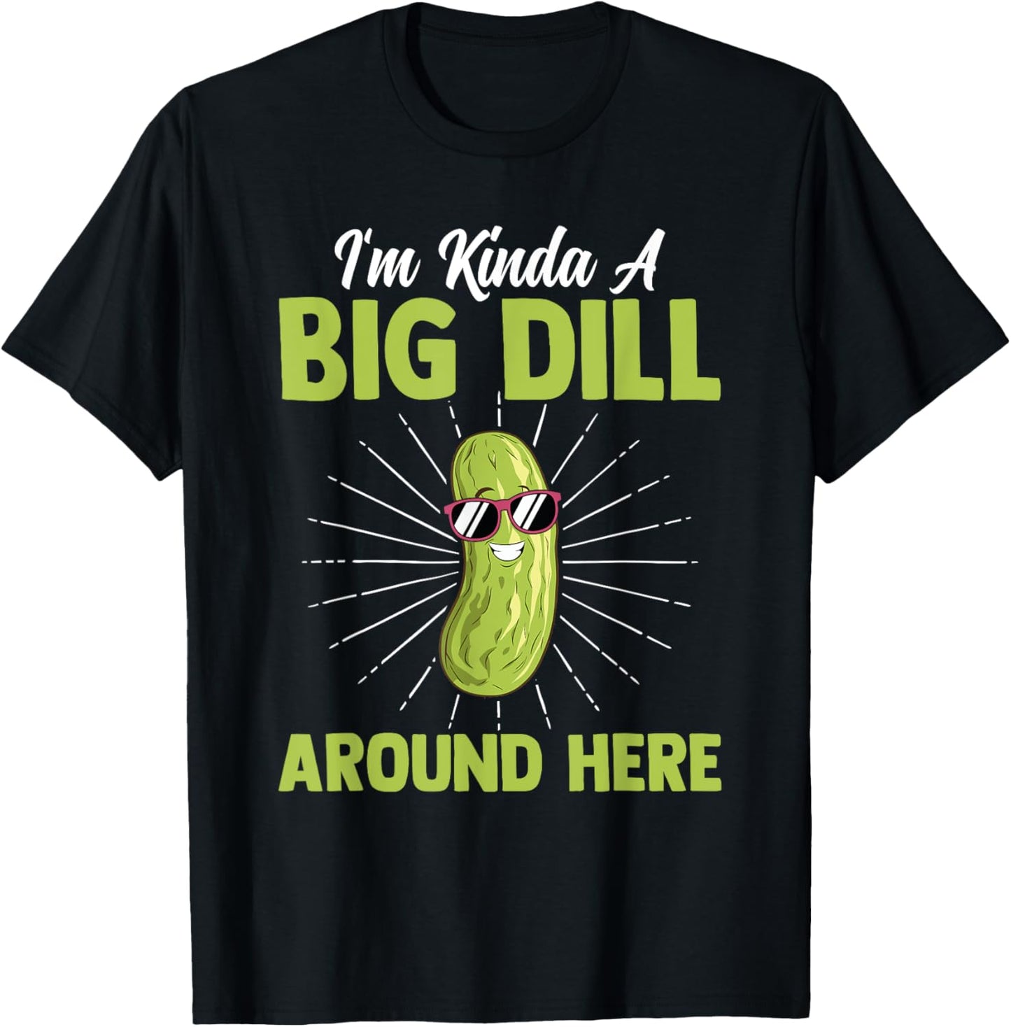 Funny I'm Kinda Big Dill Around Here Pickles Quote T-Shirt - T-Shirt | Black