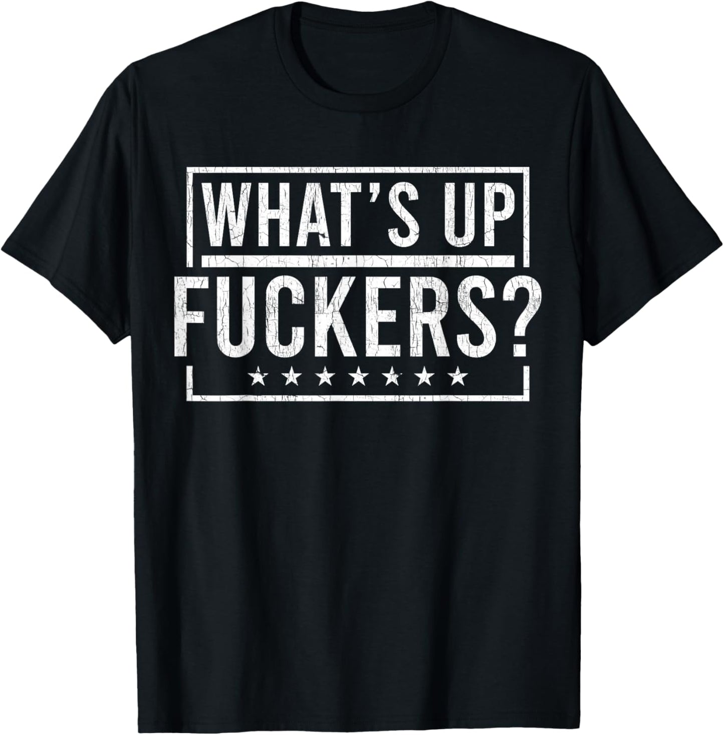 What's Up Fuckers? Crude Offensive Funny Adult Humor T-Shirt - T-Shirt | Black