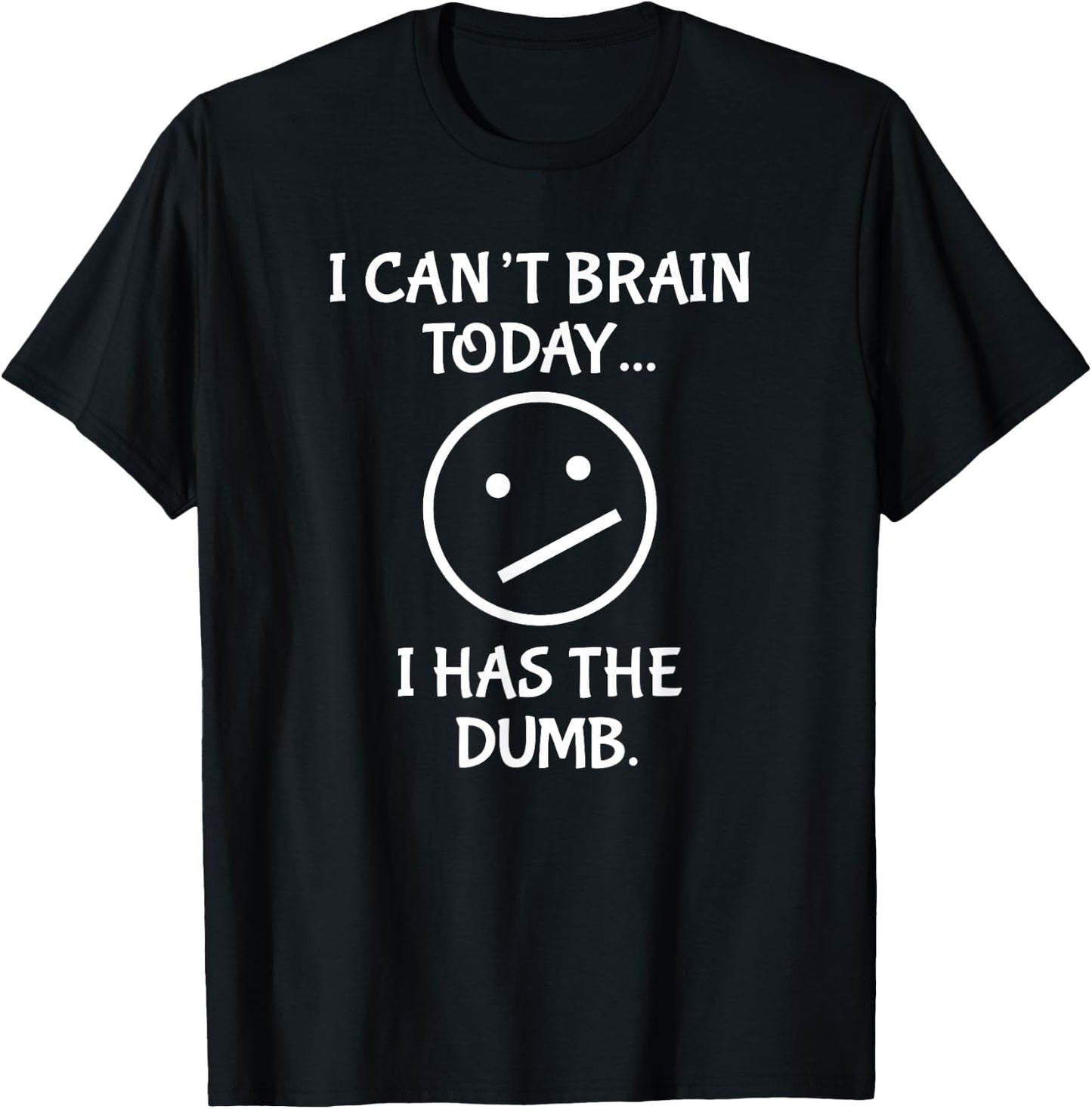 I Can't Brain Today I Has the Dumb T-Shirt - T-Shirt | Black