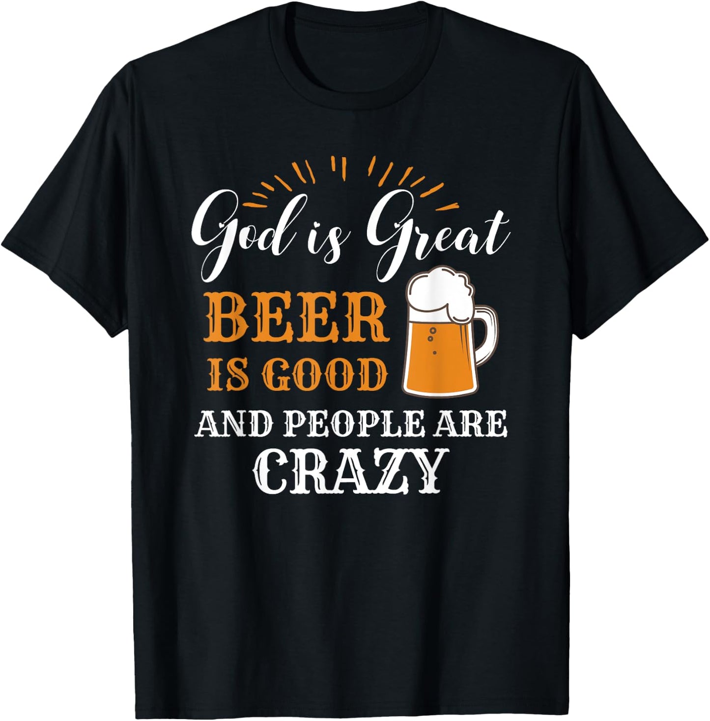 God Is Great Beer Is Good And People Are Crazy Gift product T-Shirt - T-Shirt | Black