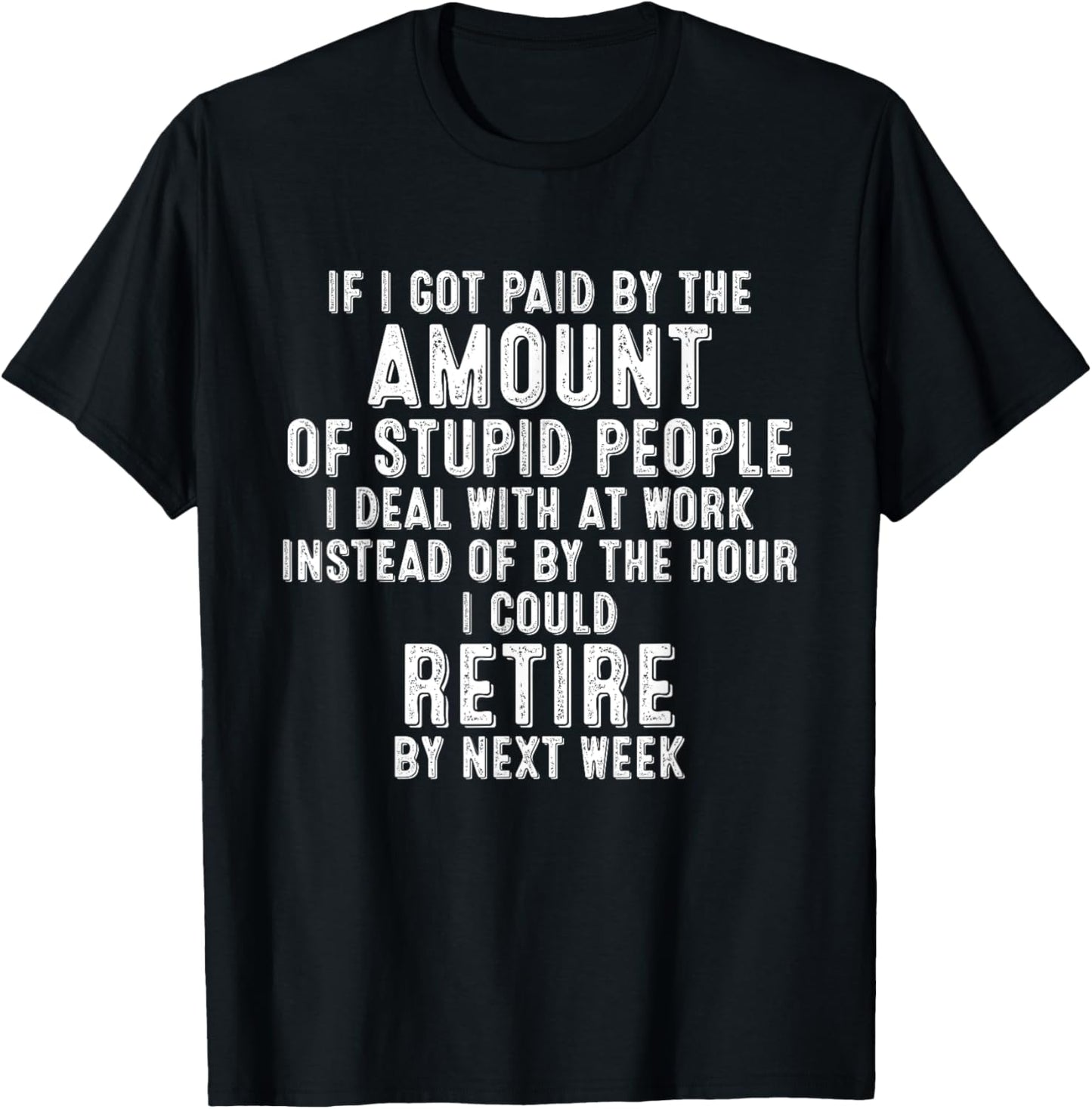 If I Got Paid By The Amount Of Stupid People I Deal At Work T-Shirt - T-Shirt | Black