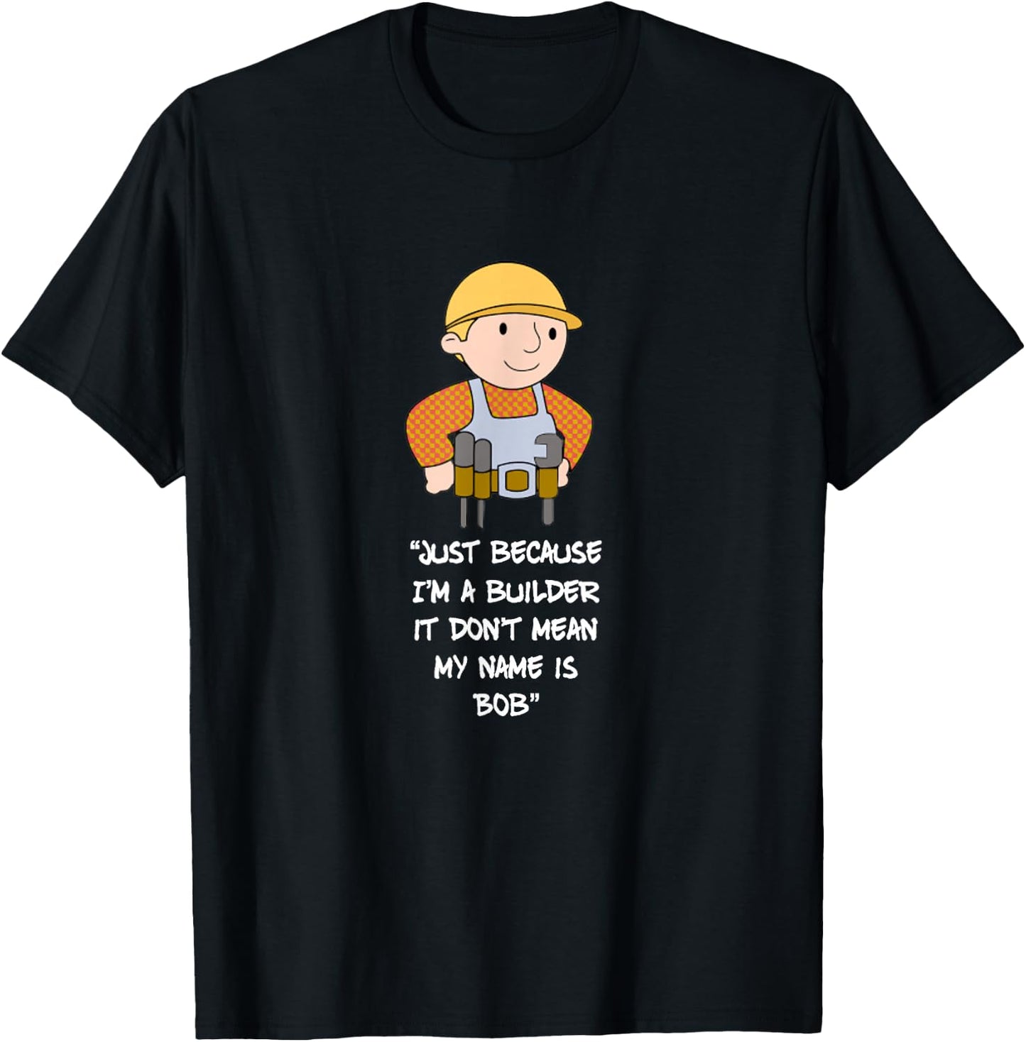 Just Because I'm a Builder it Don't Mean My Name is bob T-Shirt - T-Shirt | Black