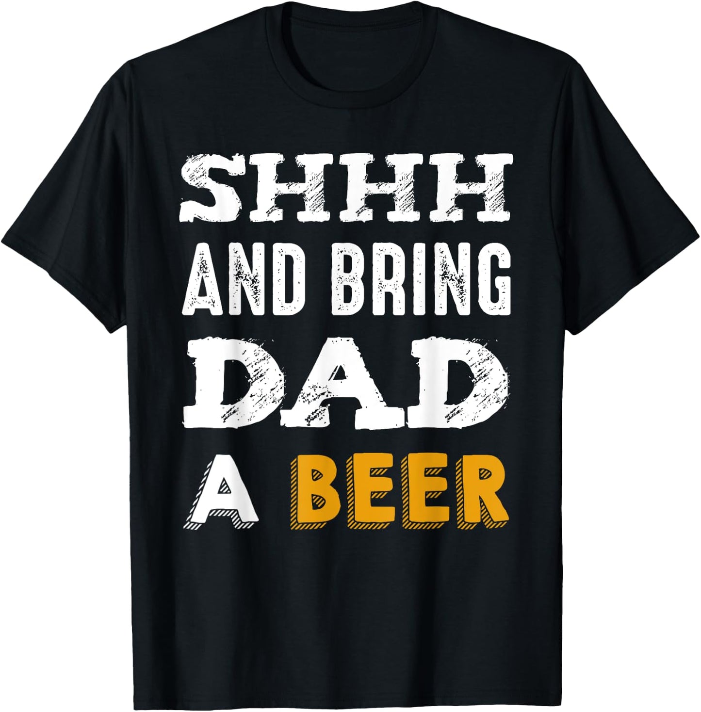 SHHH & Bring Dad A Beer Funny Father's Day Daddy Gift T-Shirt - T-Shirt | Black