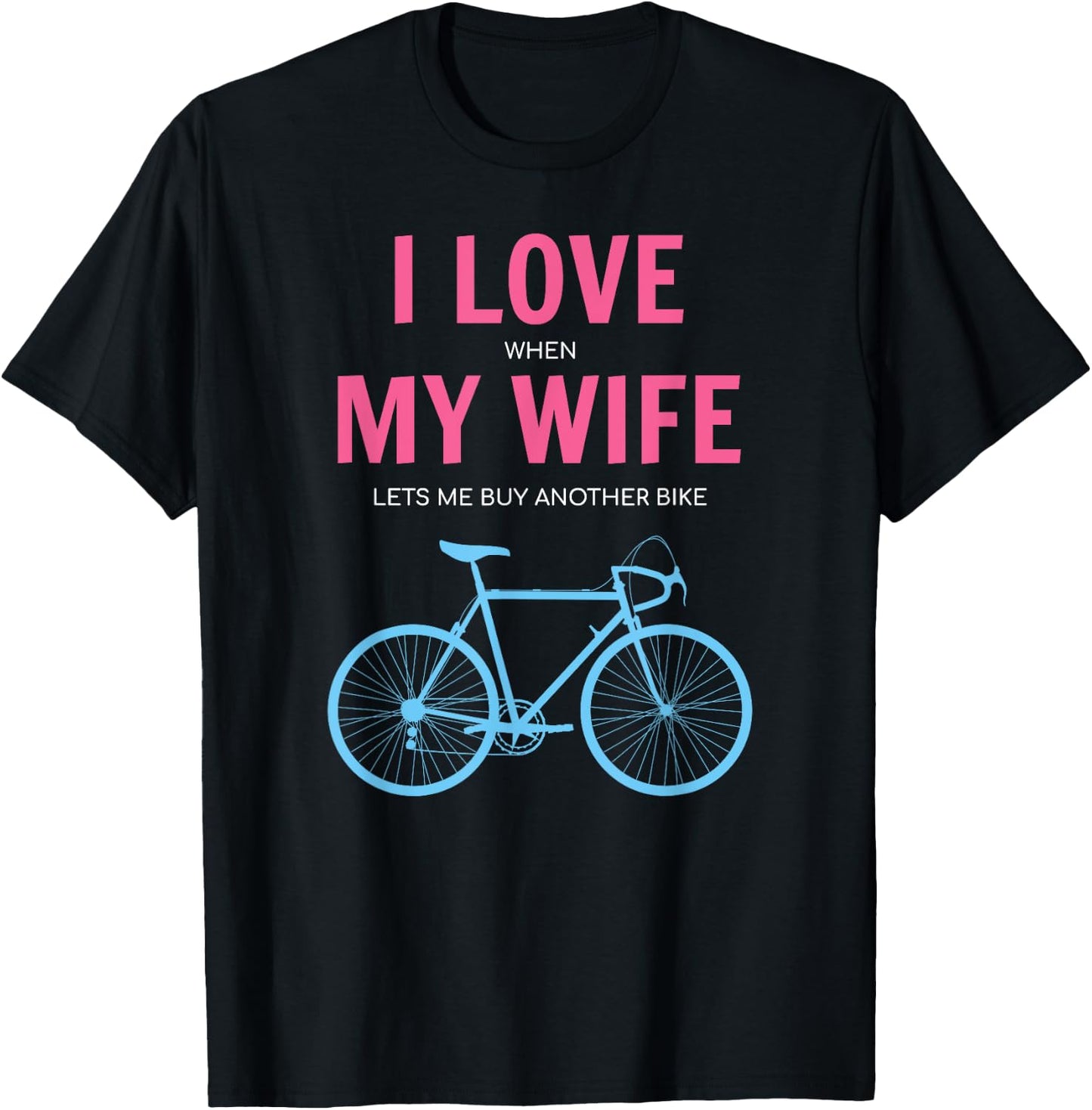 I Love When My Wife Lets Me Buy Another Bike T-Shirt - T-Shirt | Black