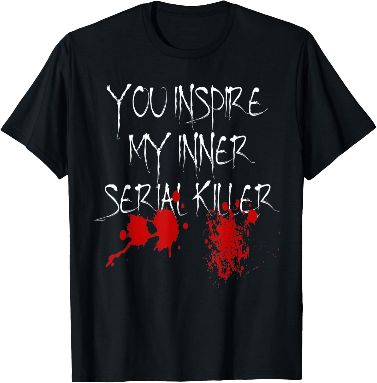You Inspire My Inner Serial Killer Scary Creepy Psychopath T-Shirt - T-Shirt | Black