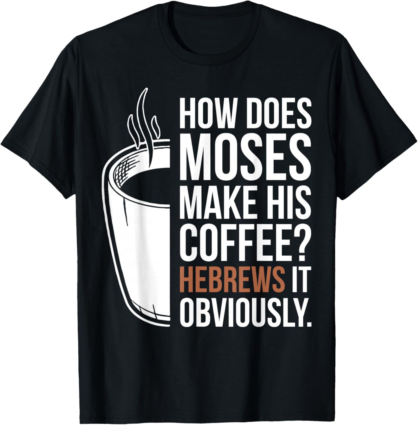 How Does Moses Make His Coffee Hebrews It Obviously T-Shirt - T-Shirt | Black