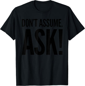 Don't Assume. Ask! T-Shirt - T-Shirt | Black