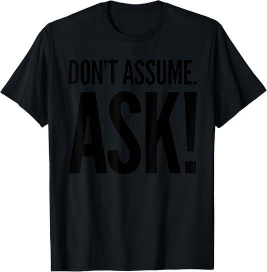 Don't Assume. Ask! T-Shirt - T-Shirt | Black