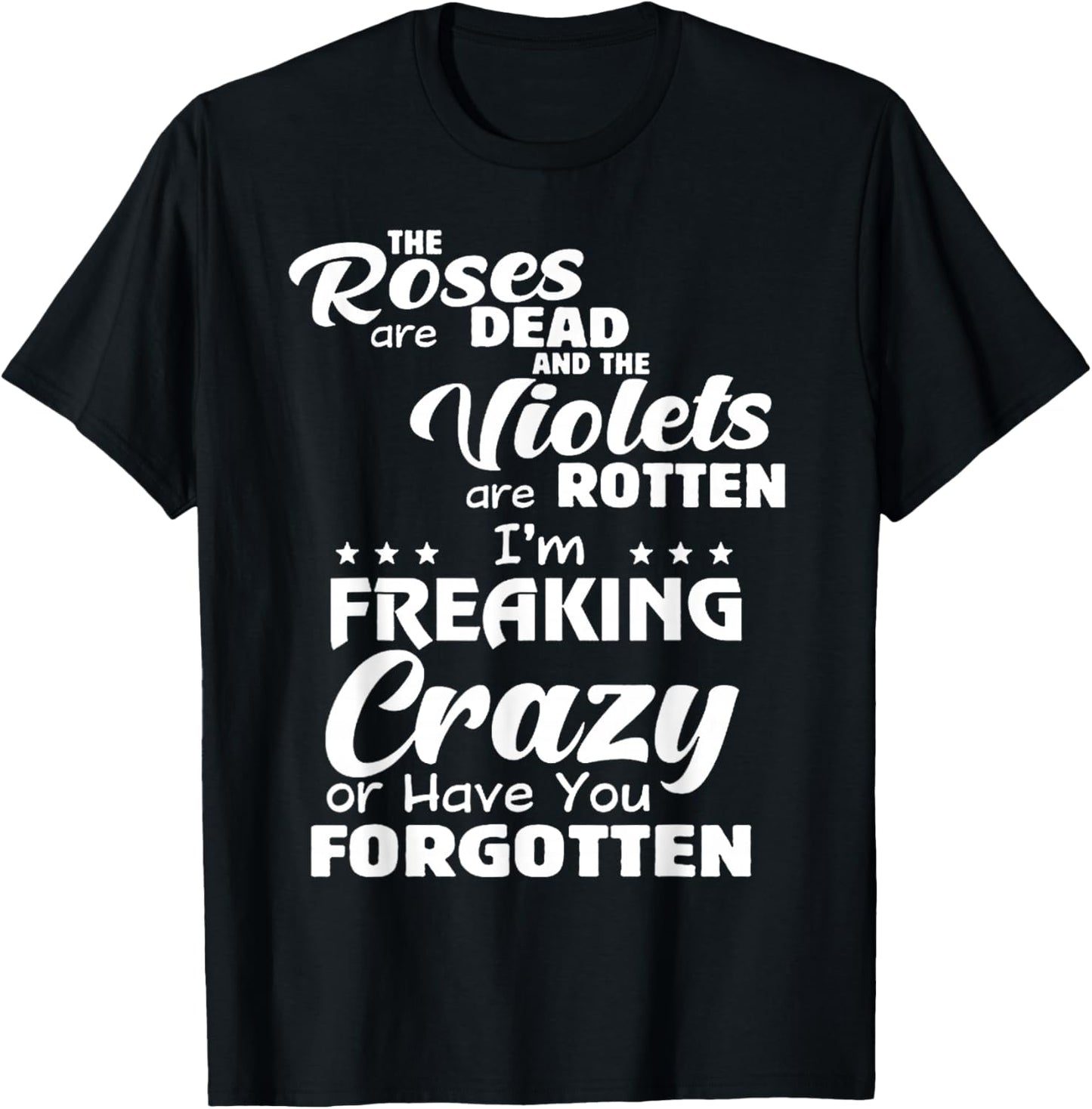 The Roses Are Dead The Violets Are Rotten I’m Freaking Crazy T-Shirt - T-Shirt | Black