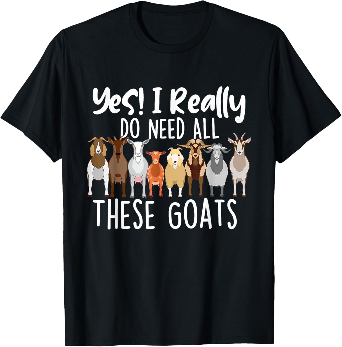 Yes I Really Do Need All These Goats - Goat Lover Farmer T-Shirt - T-Shirt | Black