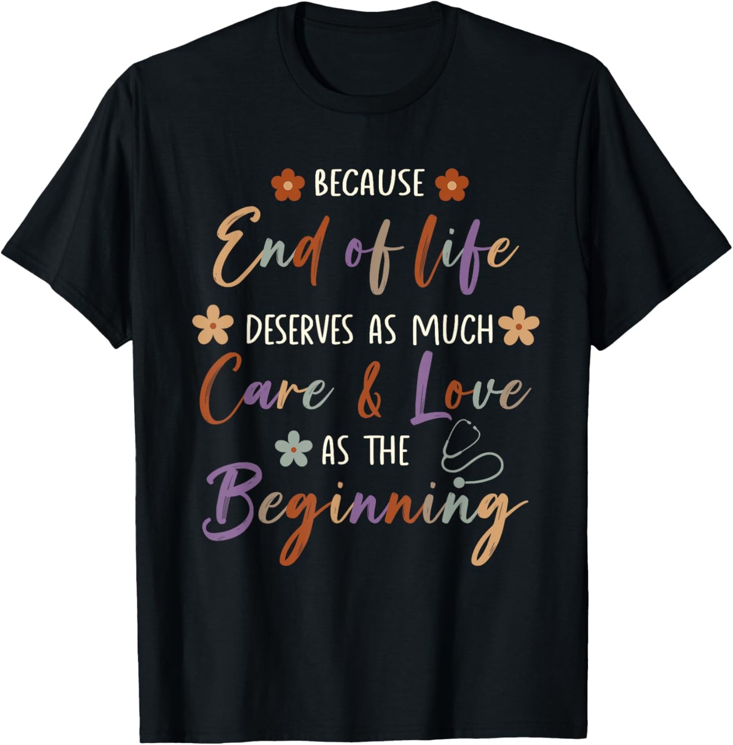 End Of Life Deserves As Much Care And Love Hospice Nurse T-Shirt - T-Shirt | Black
