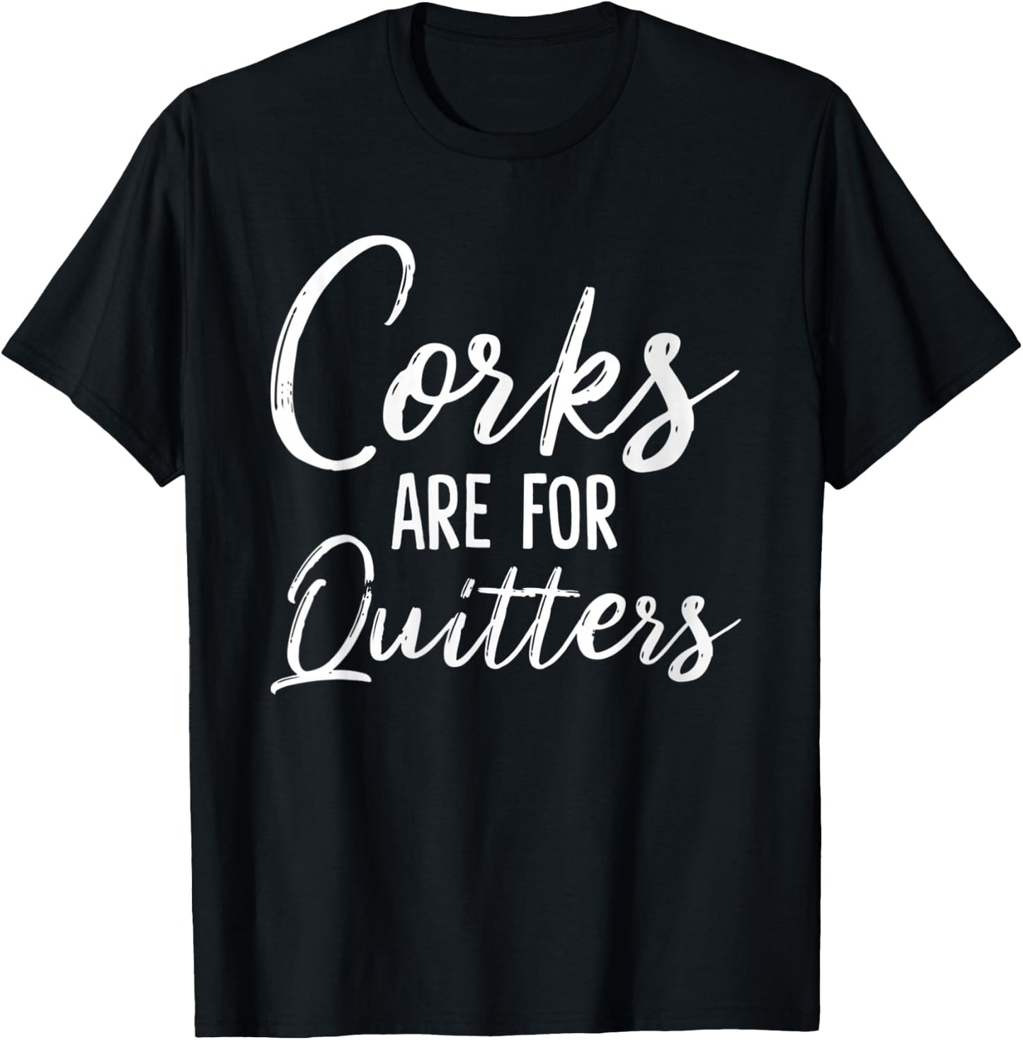 Corks Are For Quitters Funny Wine Drinking Sarcasm T-Shirt - T-Shirt | Black
