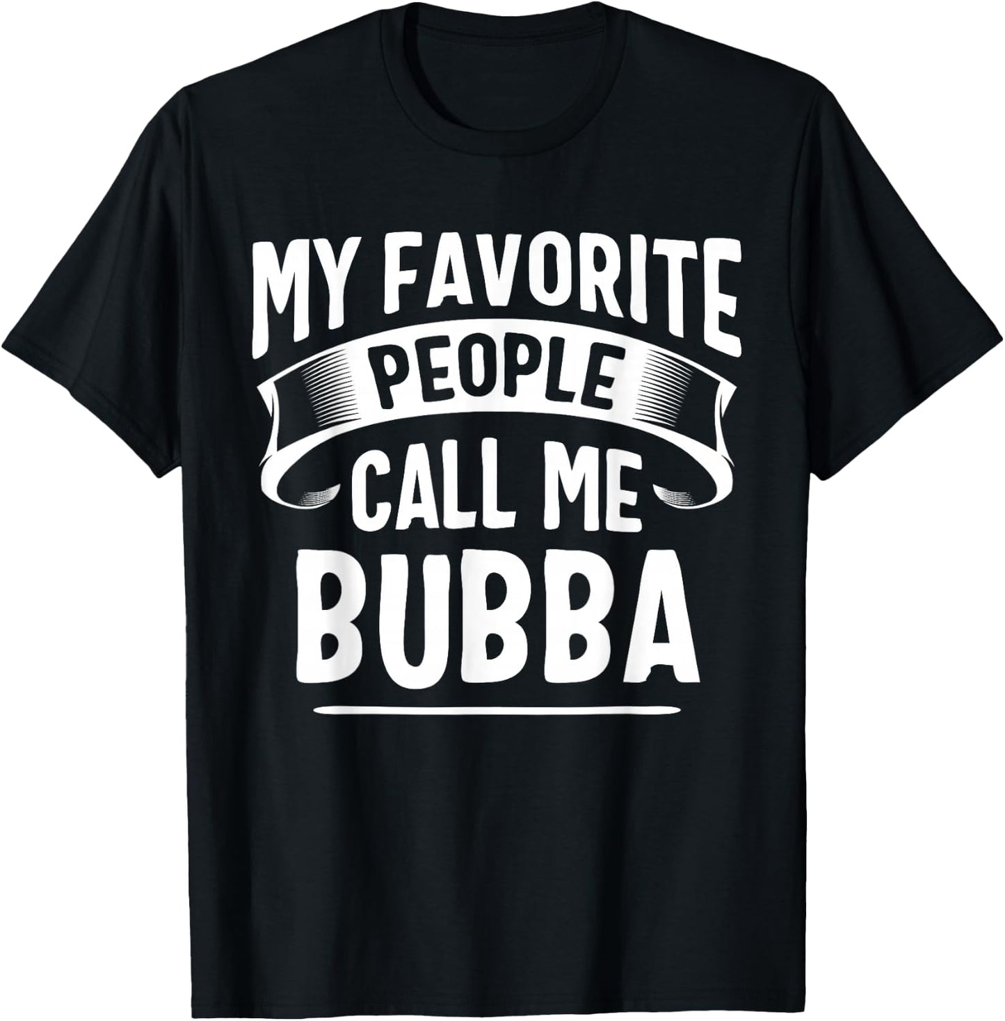 My Favorite People Call Me Bubba Fathers Day T-Shirt - T-Shirt | Black