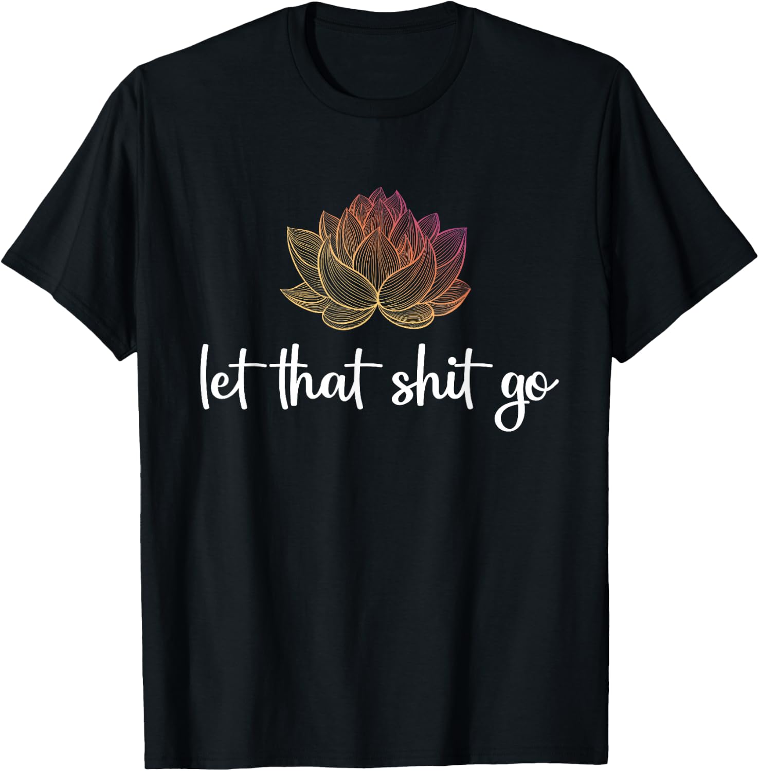 Let That Shit Go Lotus Funny Yoga Chakra Kundalini Yogi Gift T-Shirt - T-Shirt | Black