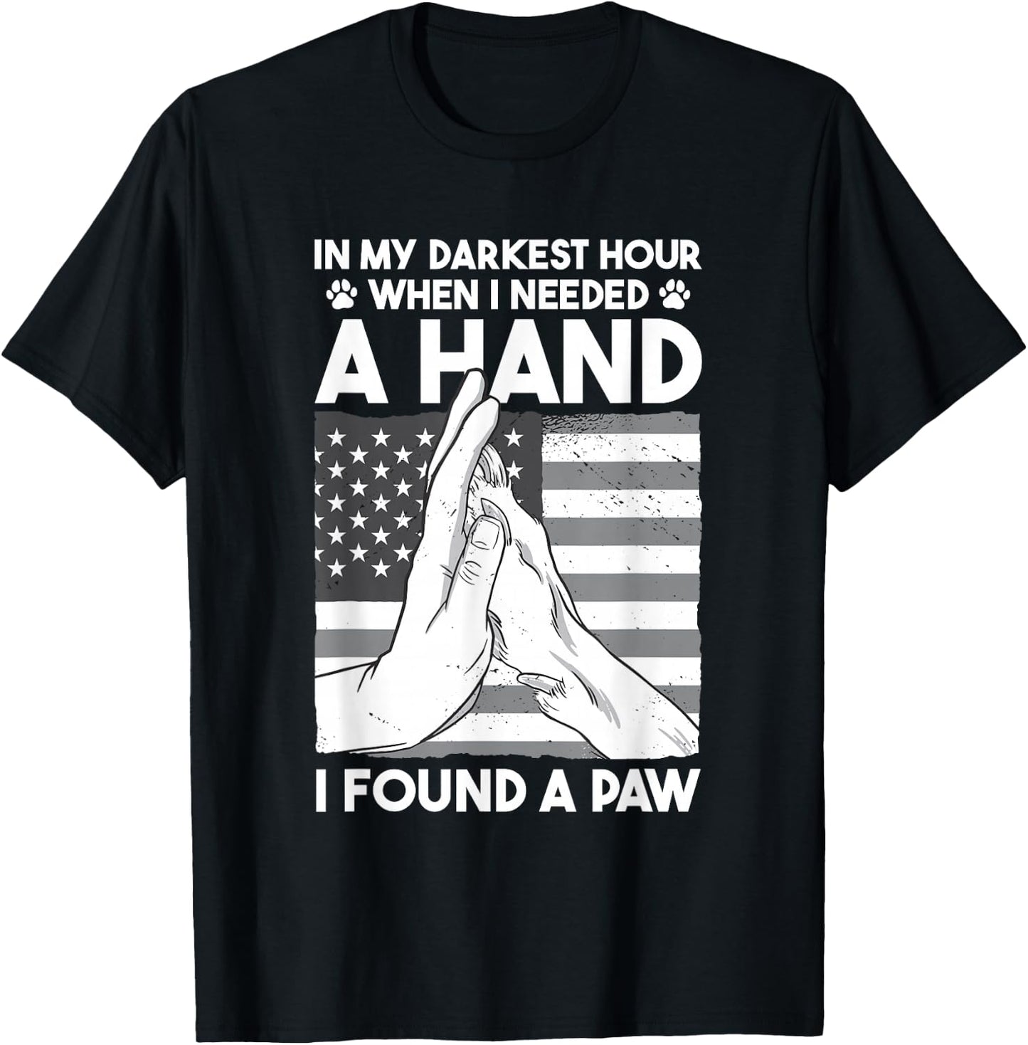 Animal Lovers Dog Owners Gifts In My Darkest Hour When I Needed a Hand I Found a Paw -Adults Black Cotton 60% Polyester 40% Short Sleeve Classic Fit Collarless Small T-Shirt - T-Shirt | Black