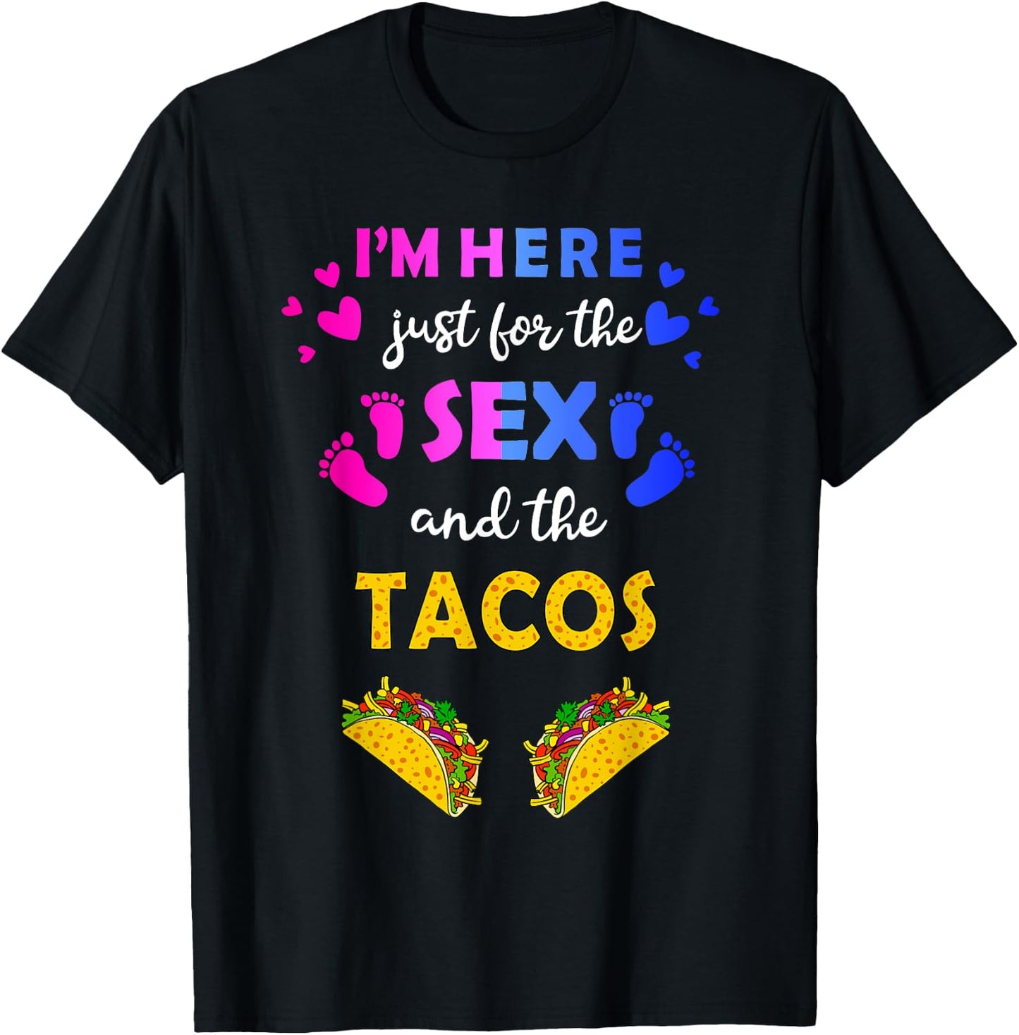 I'm Here Just for the Sex and Tacos - Funny Reveal Shirt T-Shirt - T-Shirt | Black