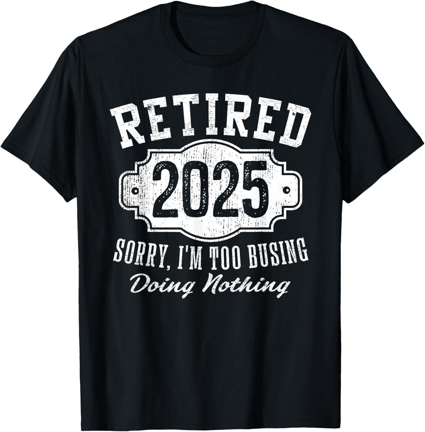 Retired 2025 Sorry I'm Too Busy Doing Nothing Retirement T-Shirt - T-Shirt | Black