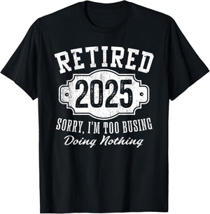 Retired 2025 Sorry I'm Too Busy Doing Nothing Retirement T-Shirt - T-Shirt | Black