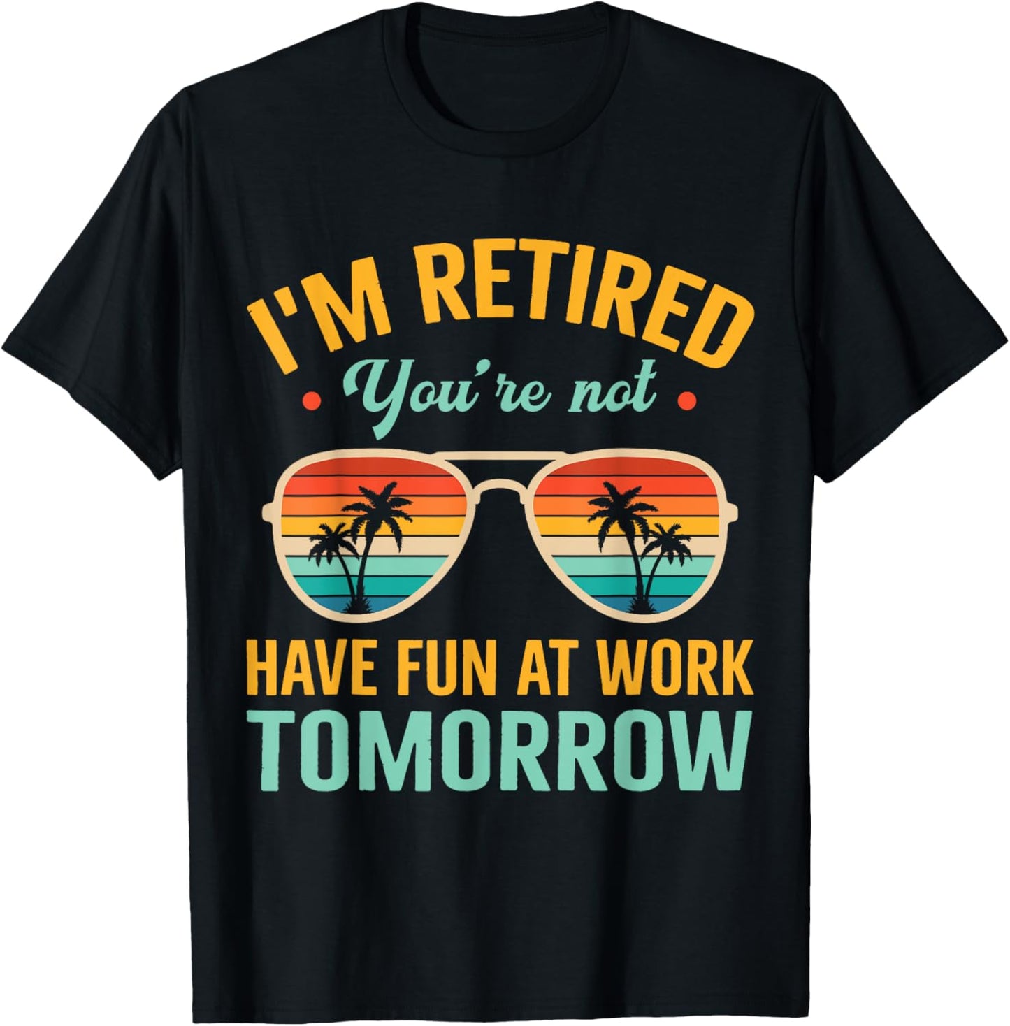 I'm Retired You're Not Retired 2024 Retirement Dad Husband T-Shirt - T-Shirt | Black