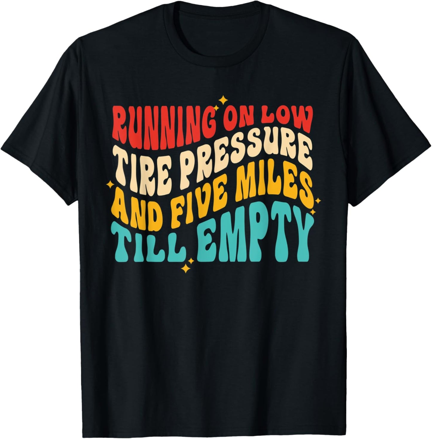 Running On Low Tire Pressure And Five Miles Till Empty T-Shirt - T-Shirt | Black