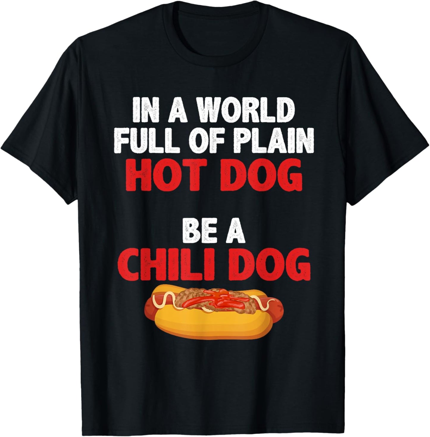 In A World Full Of Plain Hot Dogs, Be A Chili Dog T-Shirt - T-Shirt | Black