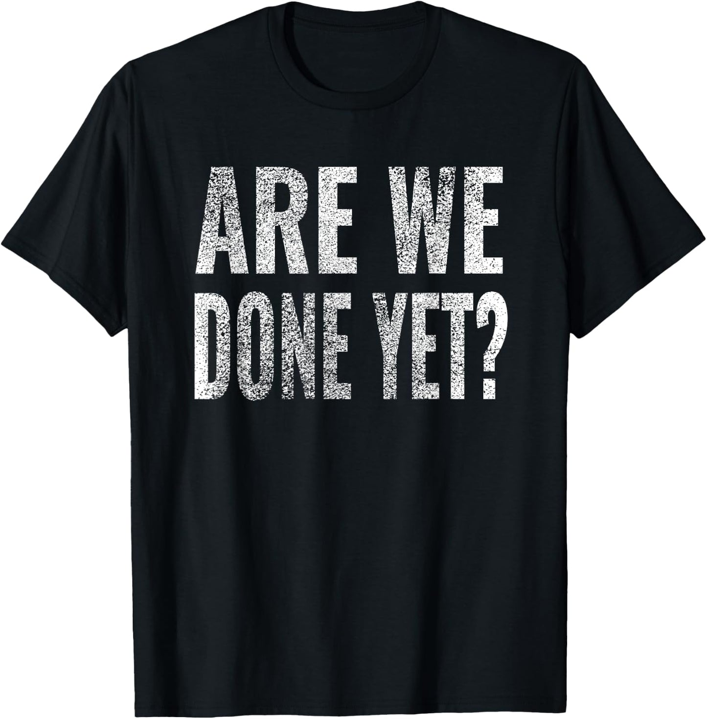Are We Done Yet Shirt Workout Gym Exercise Funny Men Women T-Shirt - T-Shirt | Black
