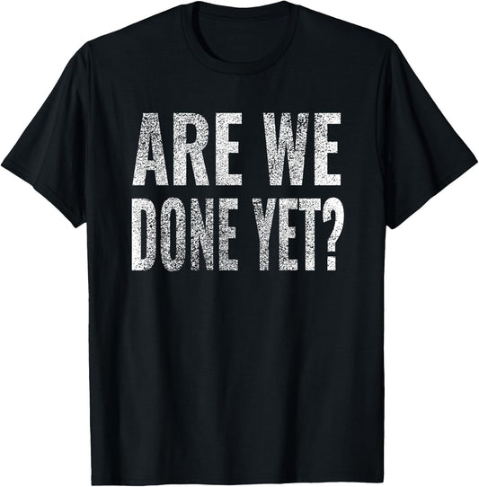 Are We Done Yet Shirt Workout Gym Exercise Funny Men Women T-Shirt - T-Shirt | Black