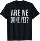 Are We Done Yet Shirt Workout Gym Exercise Funny Men Women T-Shirt - T-Shirt | Black