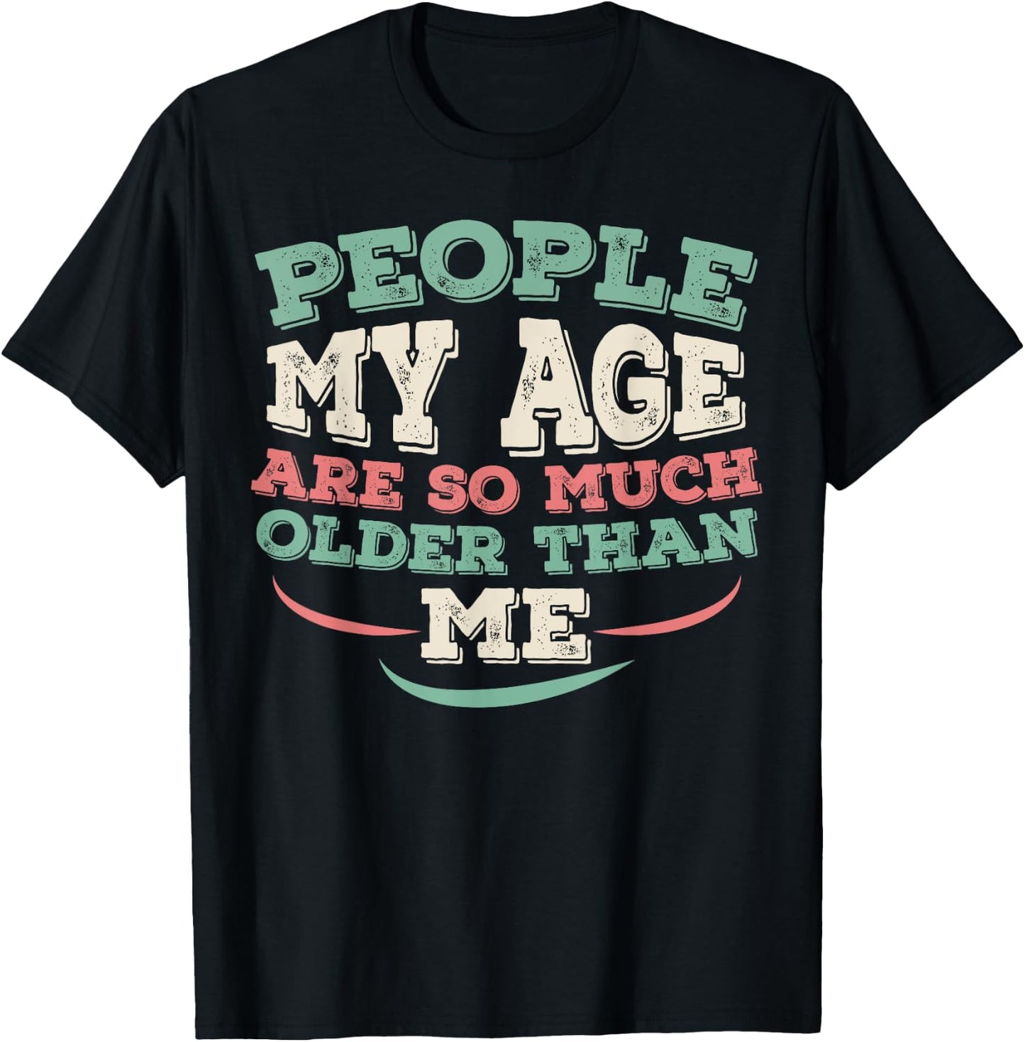 People My Age Are So Much Older Than Me T-Shirt - T-Shirt | Black
