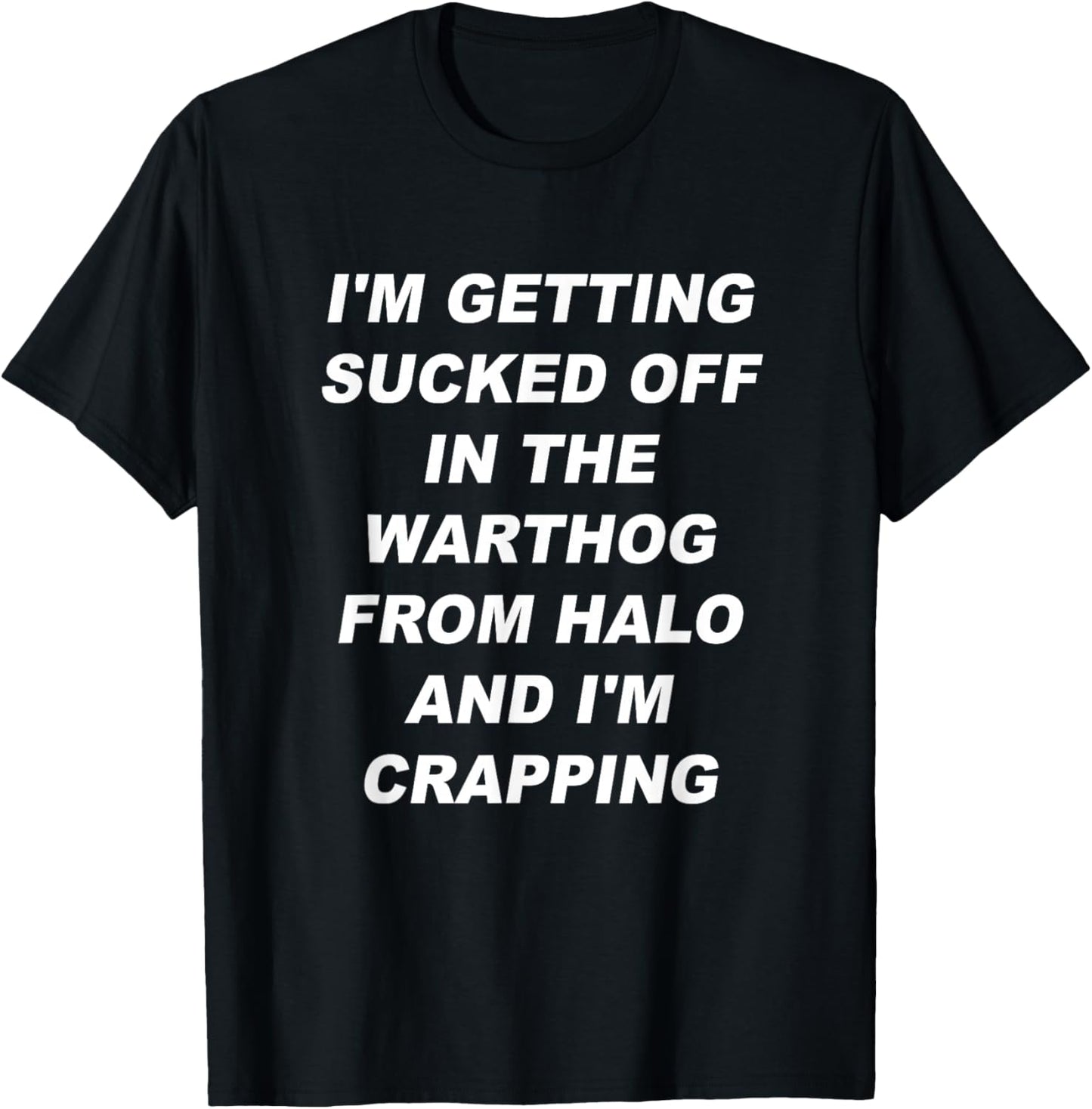 I'm getting sucked off in the warthog from halo I'm crapping T-Shirt - T-Shirt | Black