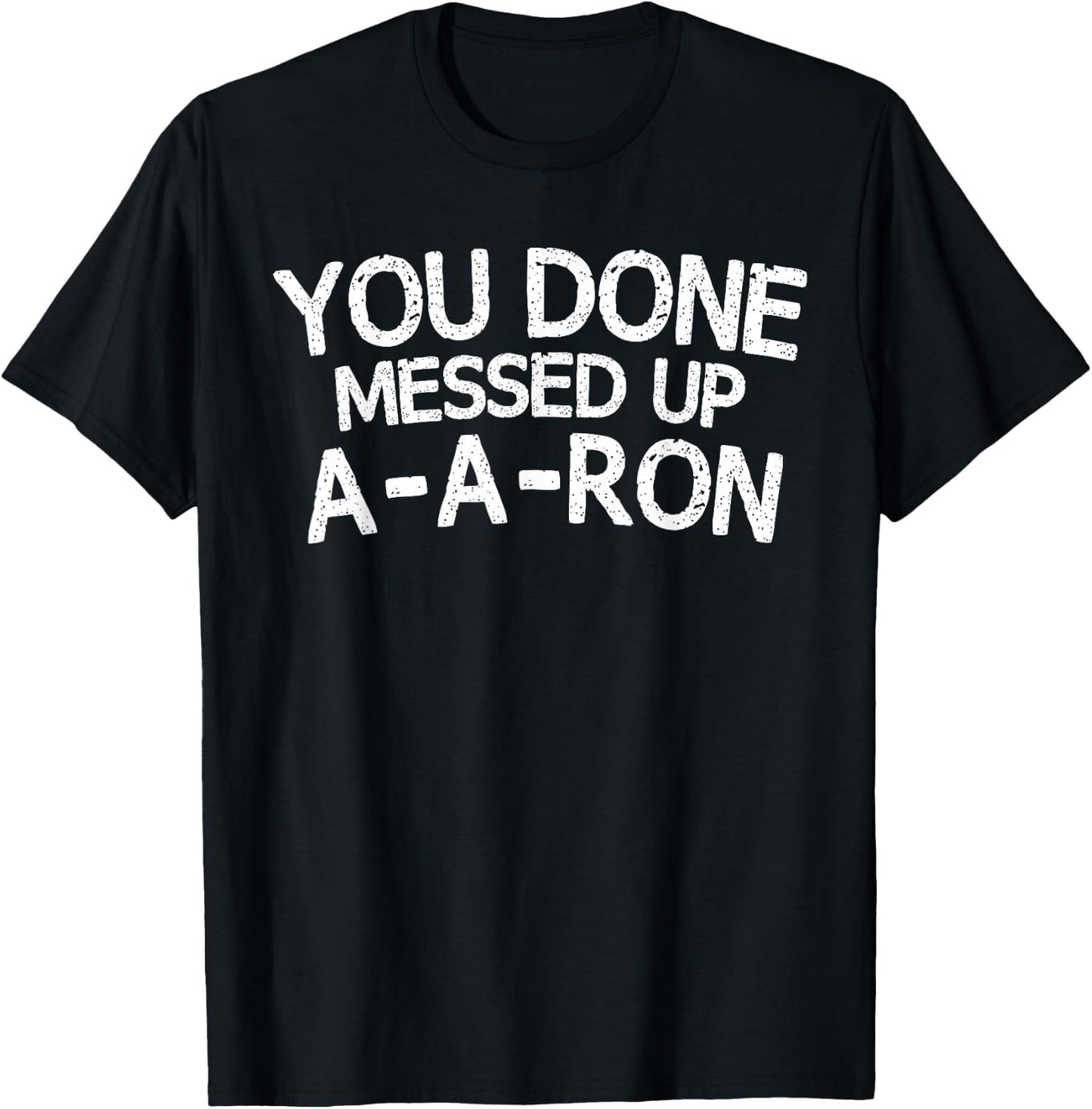 You Done Messed Up A-A-Ron Funny Humor T-Shirt - T-Shirt | Black