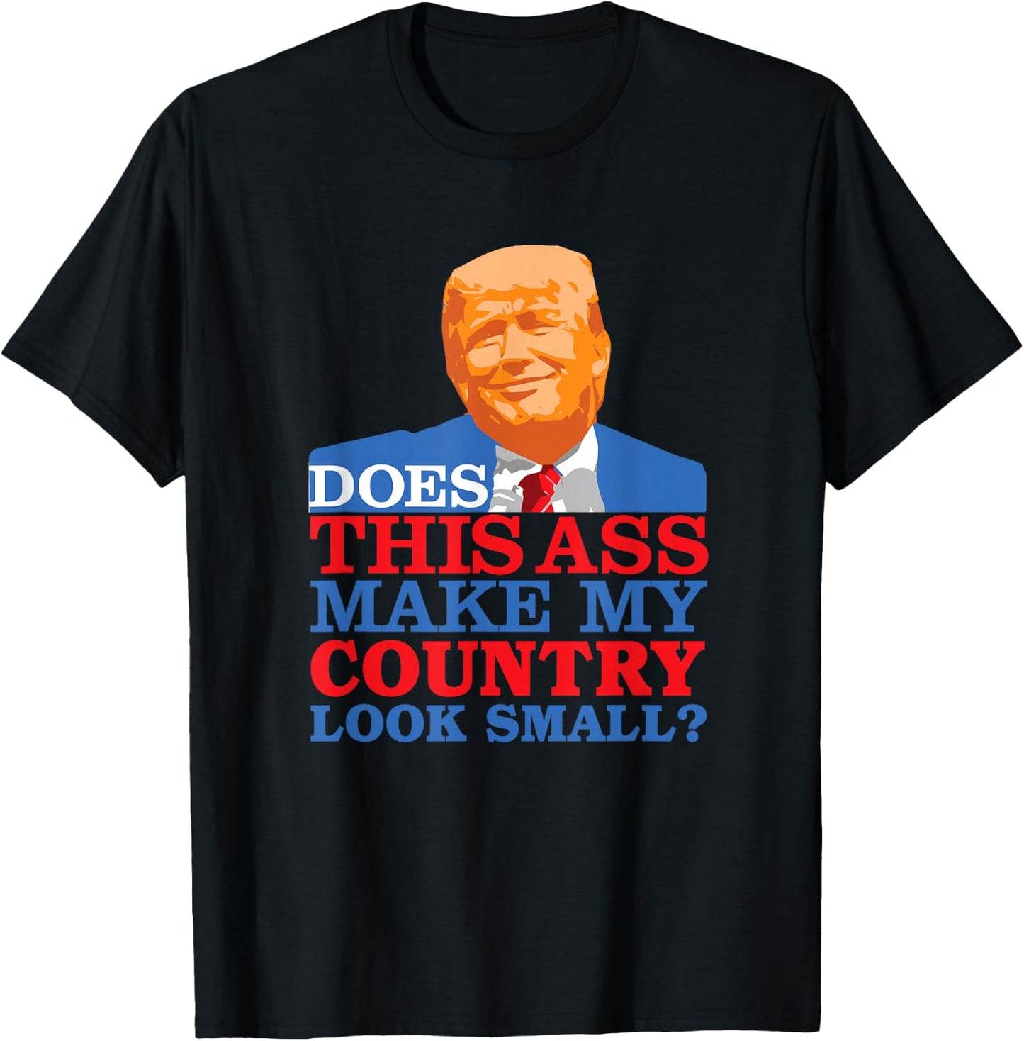 Funny Does this Ass Make My Country Look Small? Anti-Trump T-Shirt - T-Shirt | Black