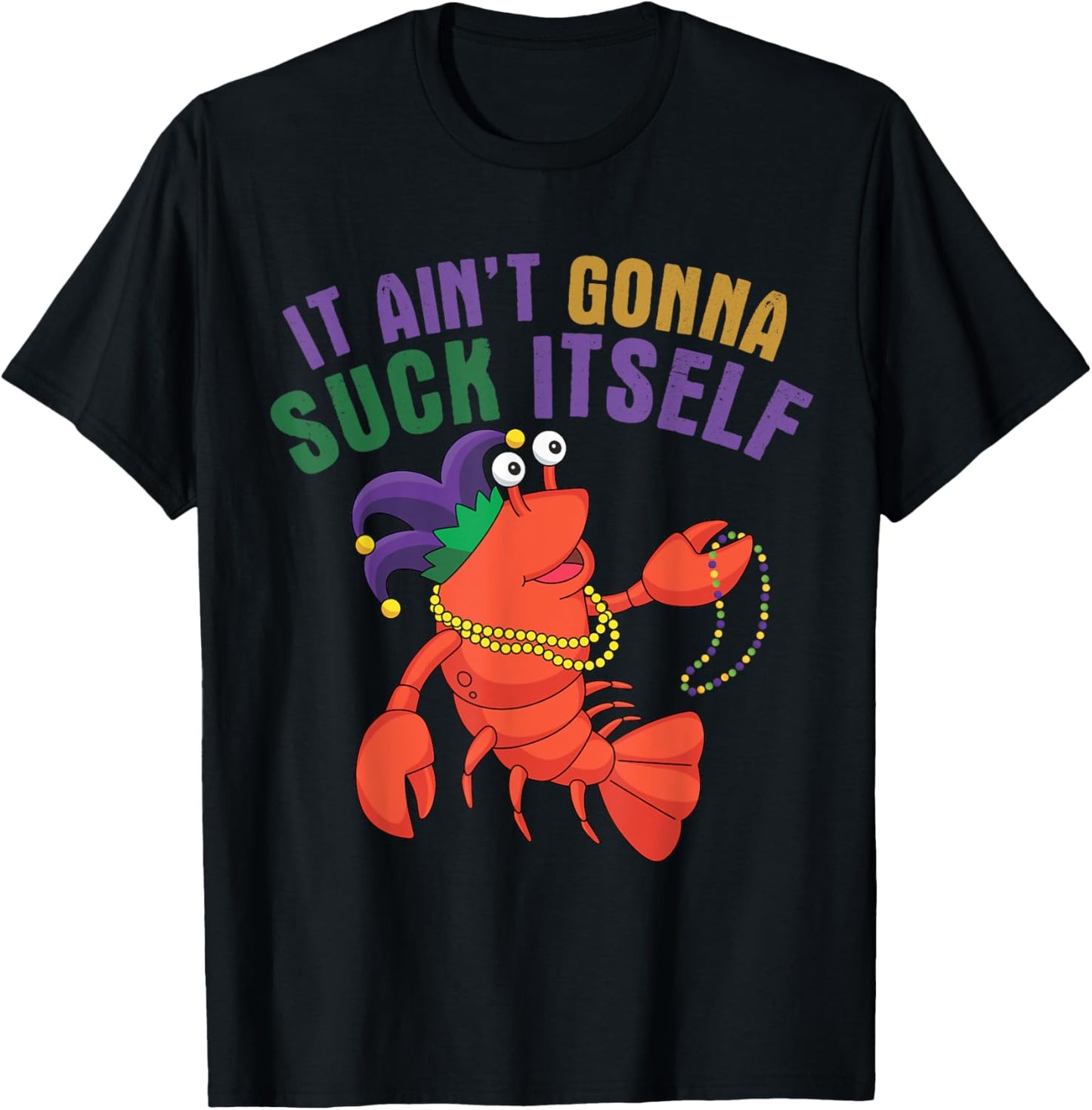 It Aint Gonna Suck Itself Crawfish Mardi Gras Funny T-Shirt - T-Shirt | Black