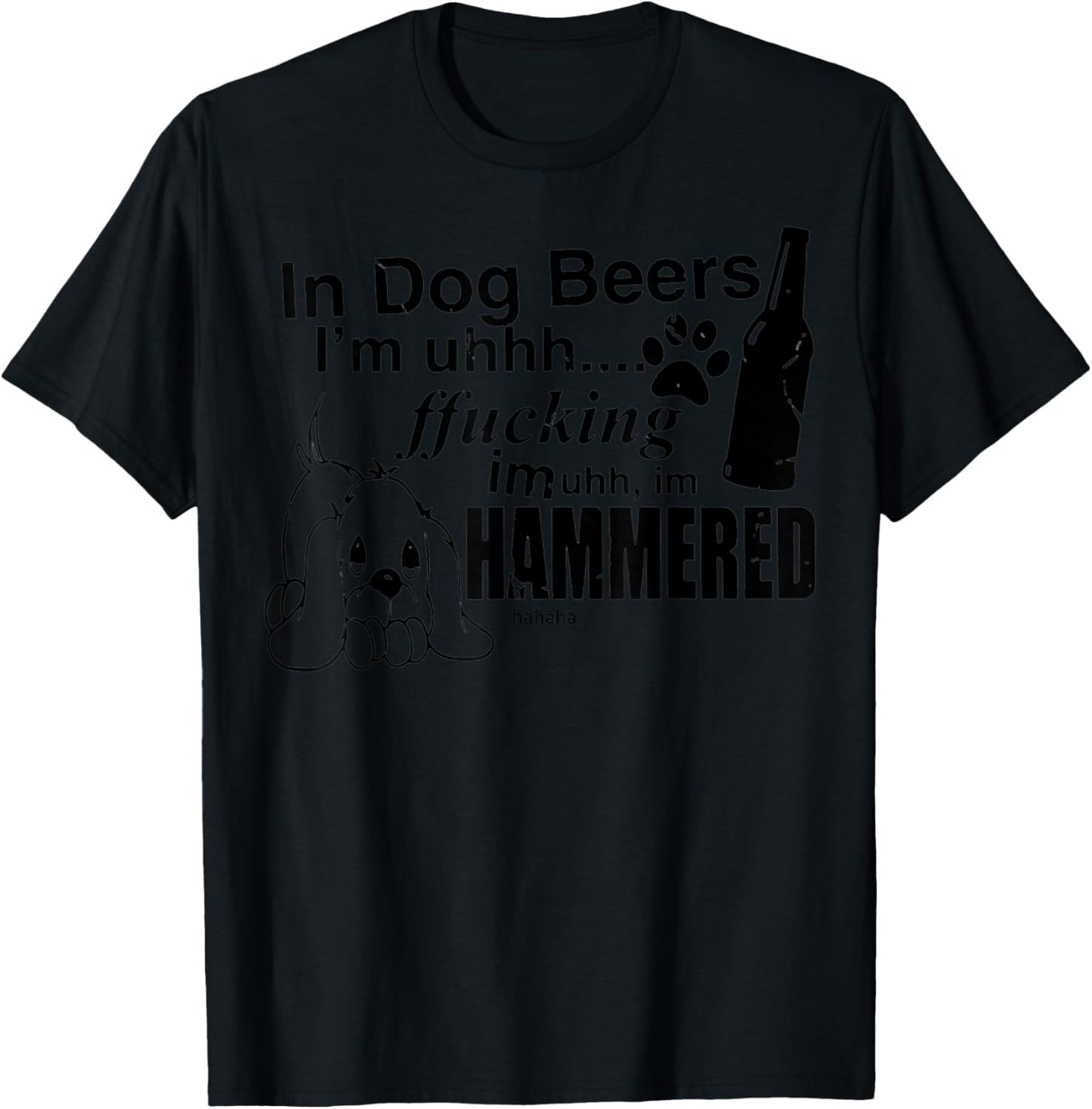 In Dog Beers I’m Uh Fucking Imuh I’m Hammered T-Shirt - T-Shirt | Black
