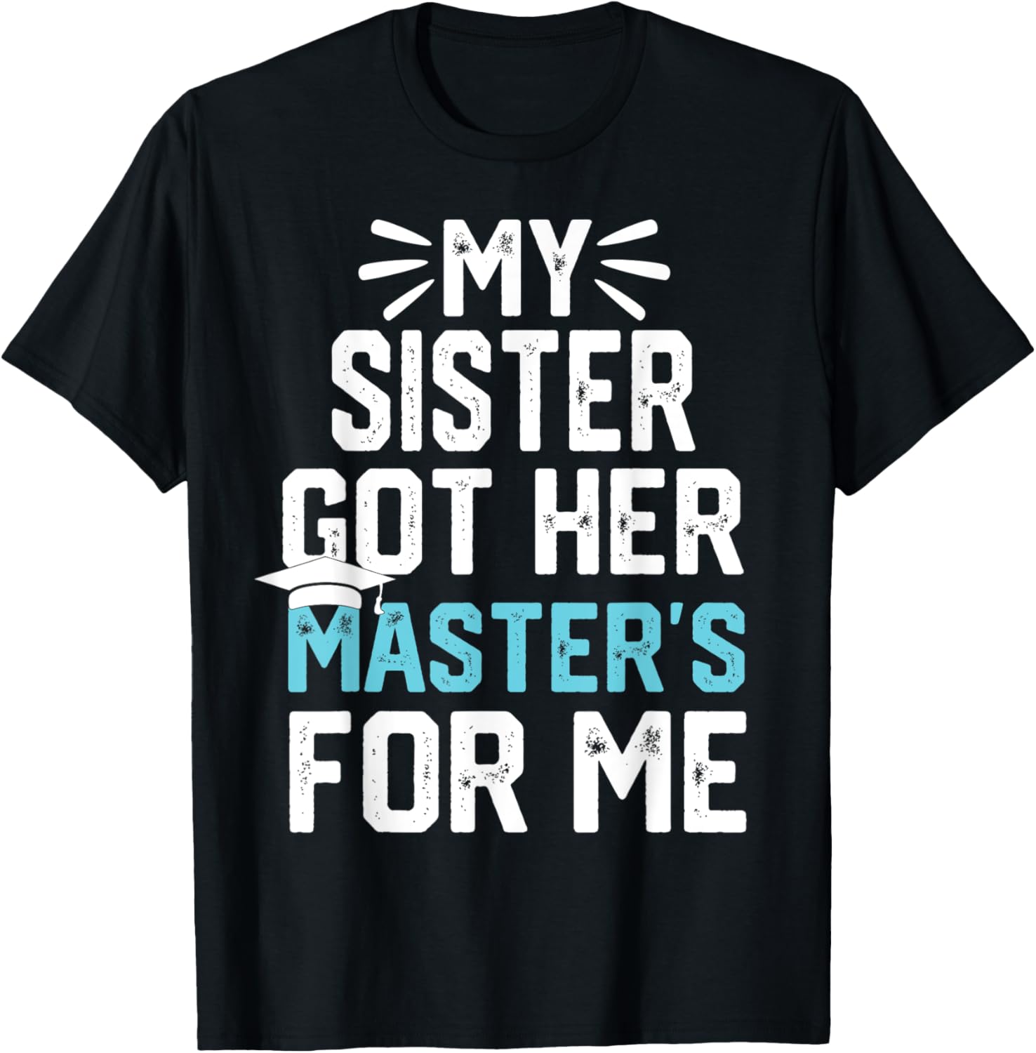 my Sister got her masters for me mastered it graduation T-Shirt - T-Shirt | Black