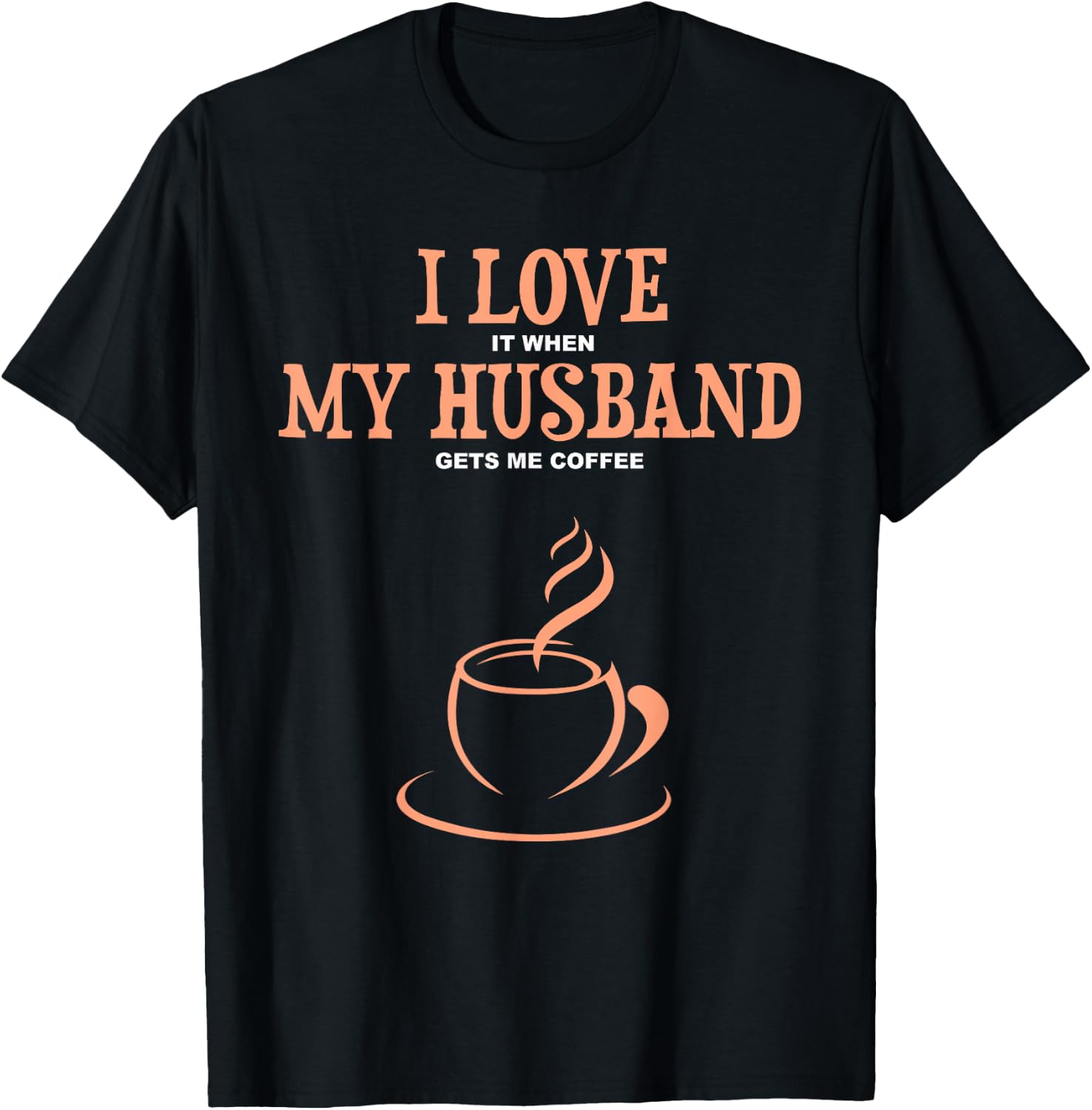 I Love It When My Husband Gets Me Coffee Funny Gift Wife T-Shirt - T-Shirt | Black