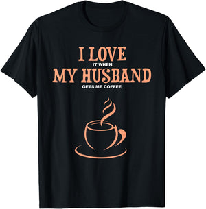 I Love It When My Husband Gets Me Coffee Funny Gift Wife T-Shirt - T-Shirt | Black