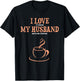 I Love It When My Husband Gets Me Coffee Funny Gift Wife T-Shirt - T-Shirt | Black
