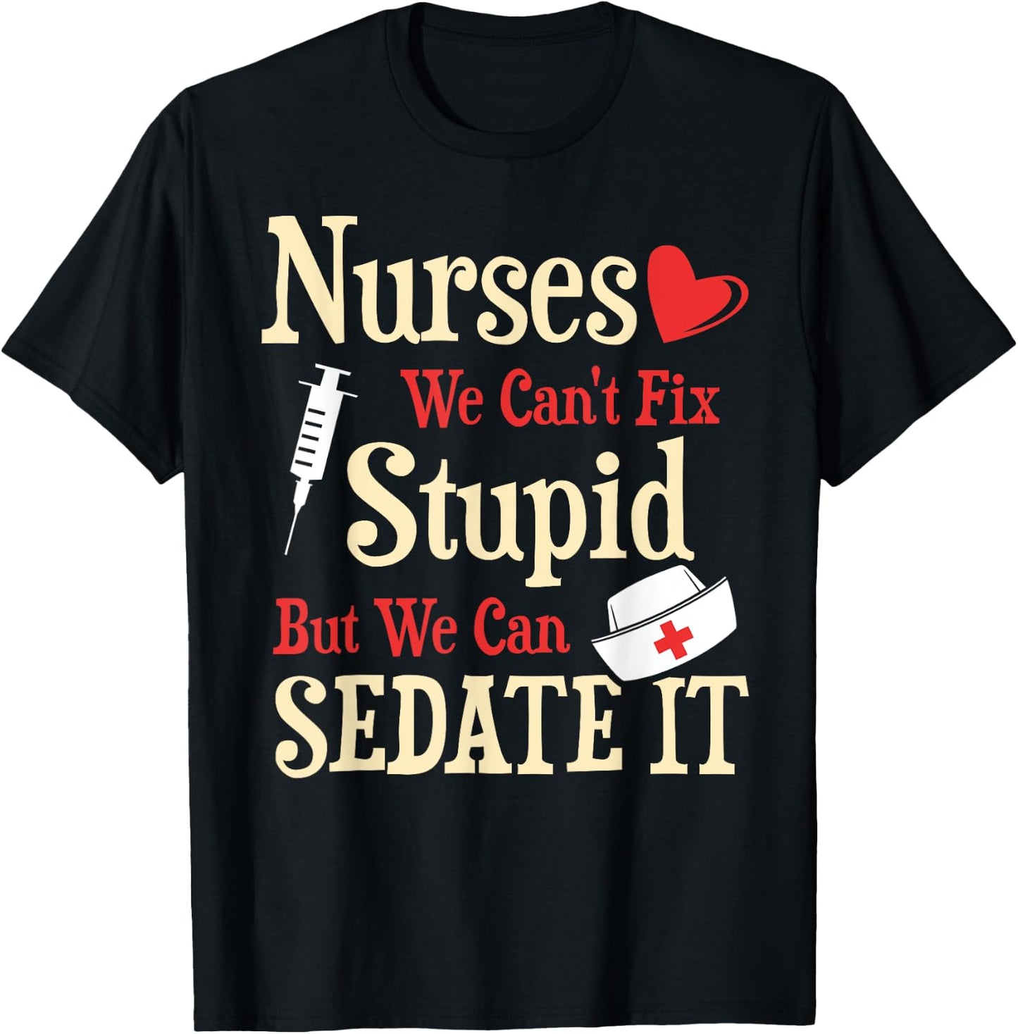 Funny For Nurses We Can't Fix Stupid But We Can Sedate It T-Shirt - T-Shirt | Black