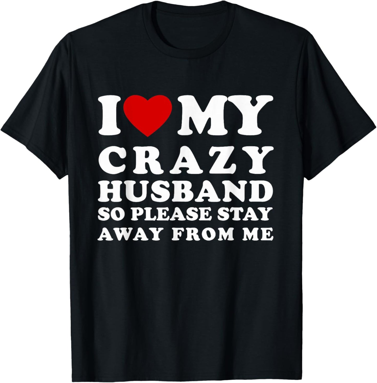 I Love My Crazy Husband Please Stay Away I Heart My Husband T-Shirt - T-Shirt | Black