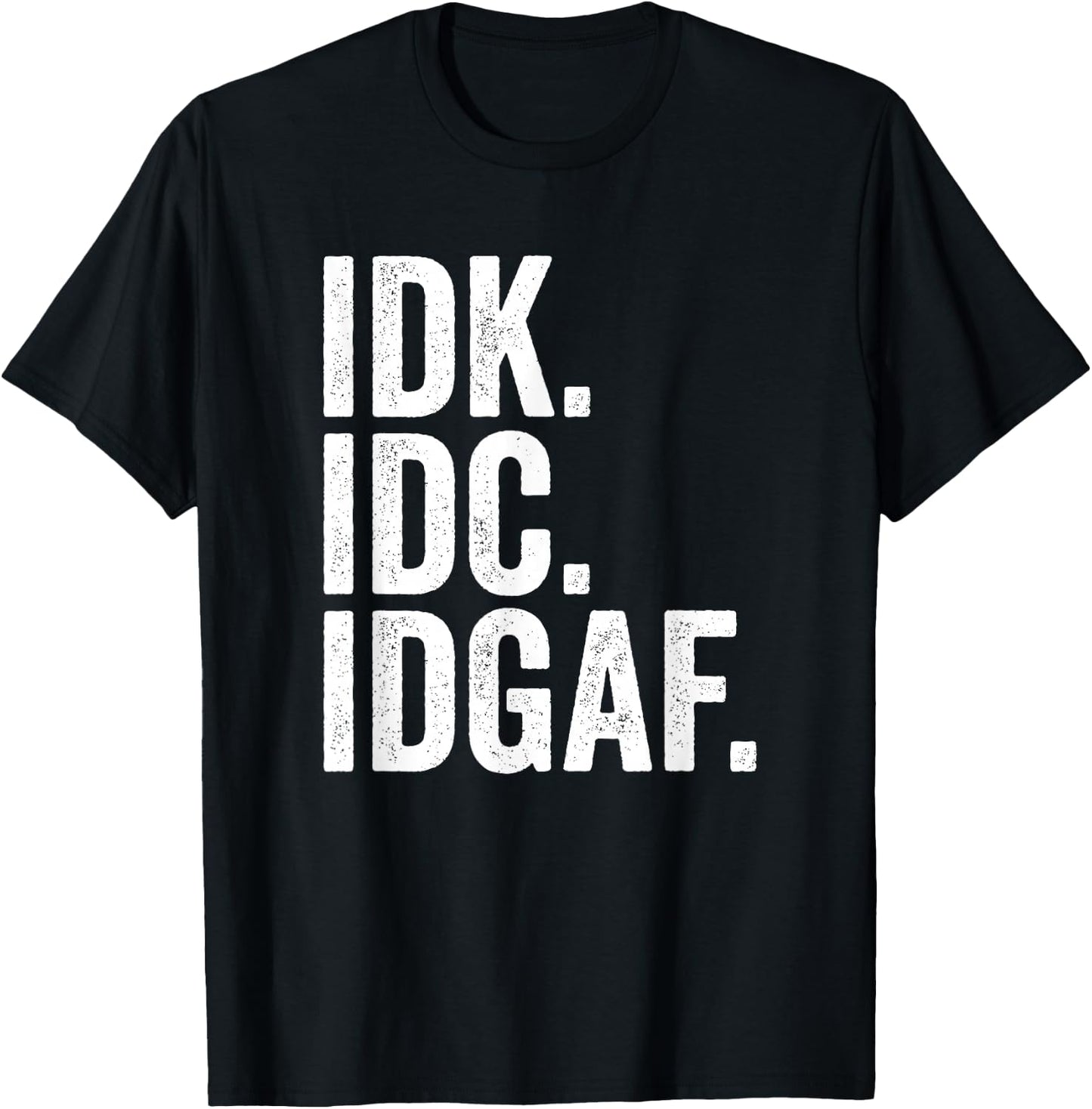 IDK IDC IDGAF I Don't Know I Don't Care T-Shirt - T-Shirt | Black