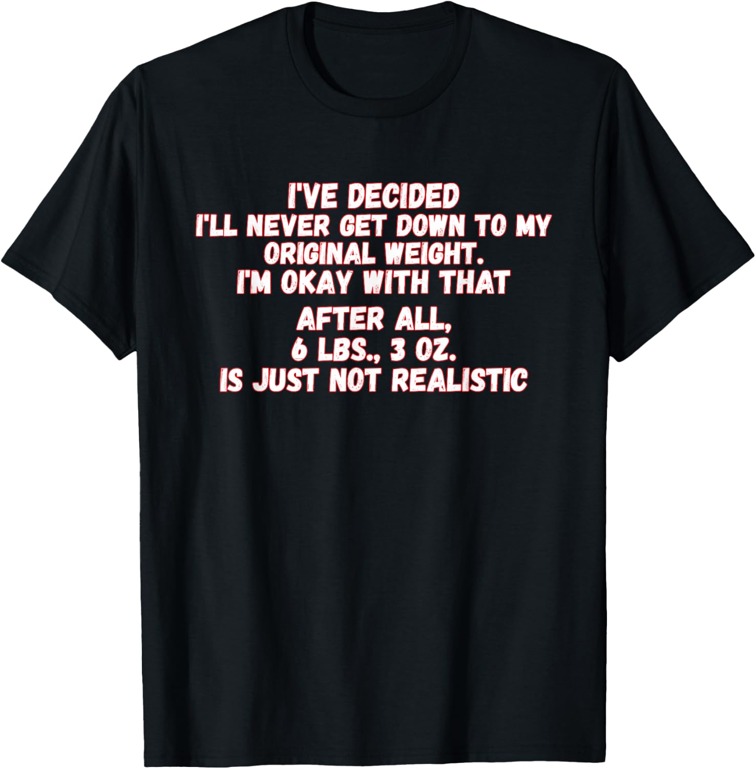 I've Decided I'll Never Get Down To My Original Weight T-Shirt - T-Shirt | Black