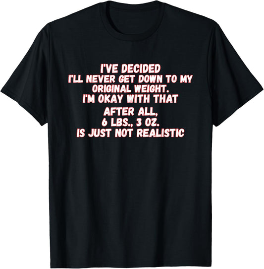 I've Decided I'll Never Get Down To My Original Weight T-Shirt - T-Shirt | Black