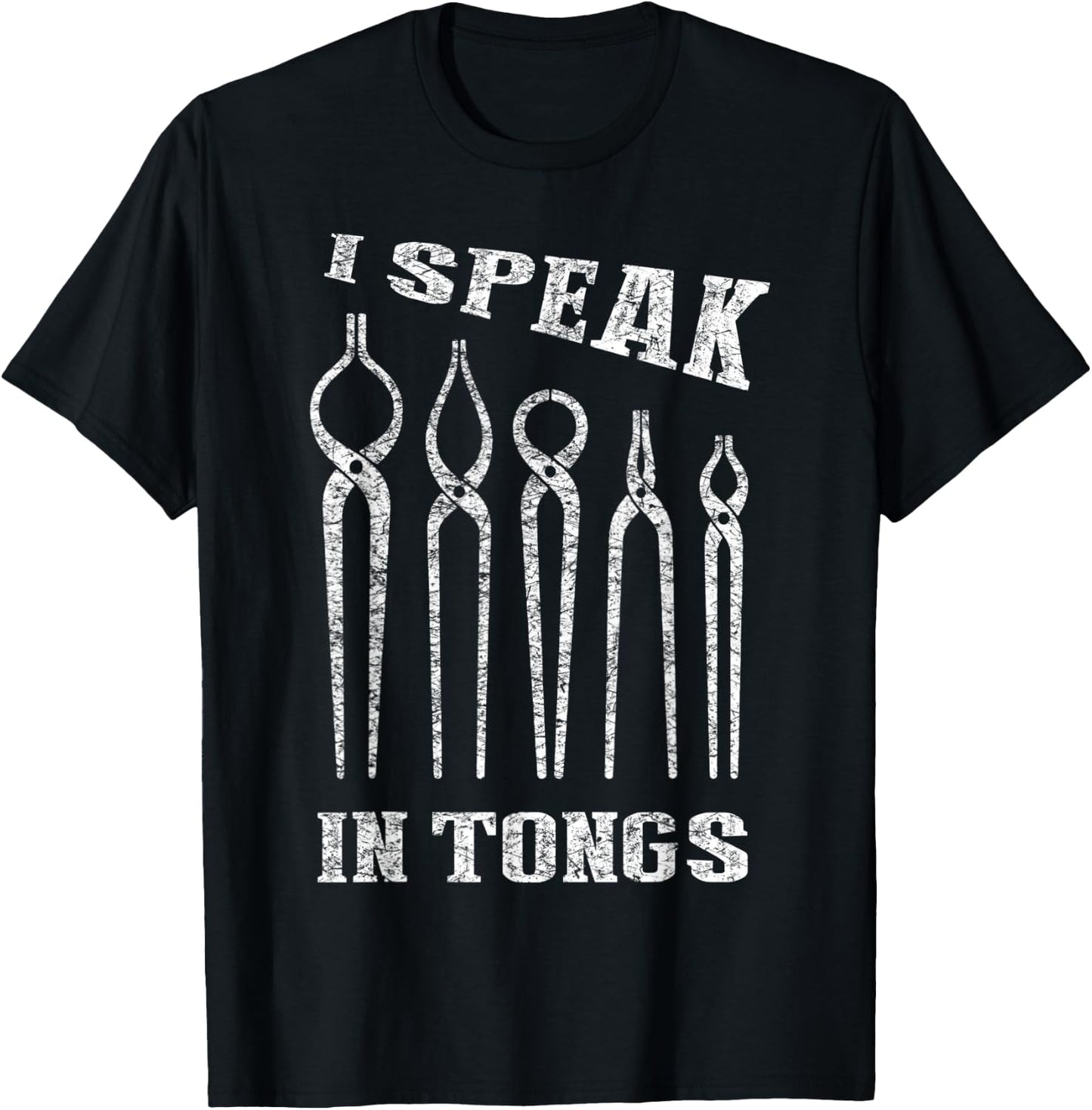 I Speak in Tongs Blacksmith Farrier Forge T-Shirt - T-Shirt | Black