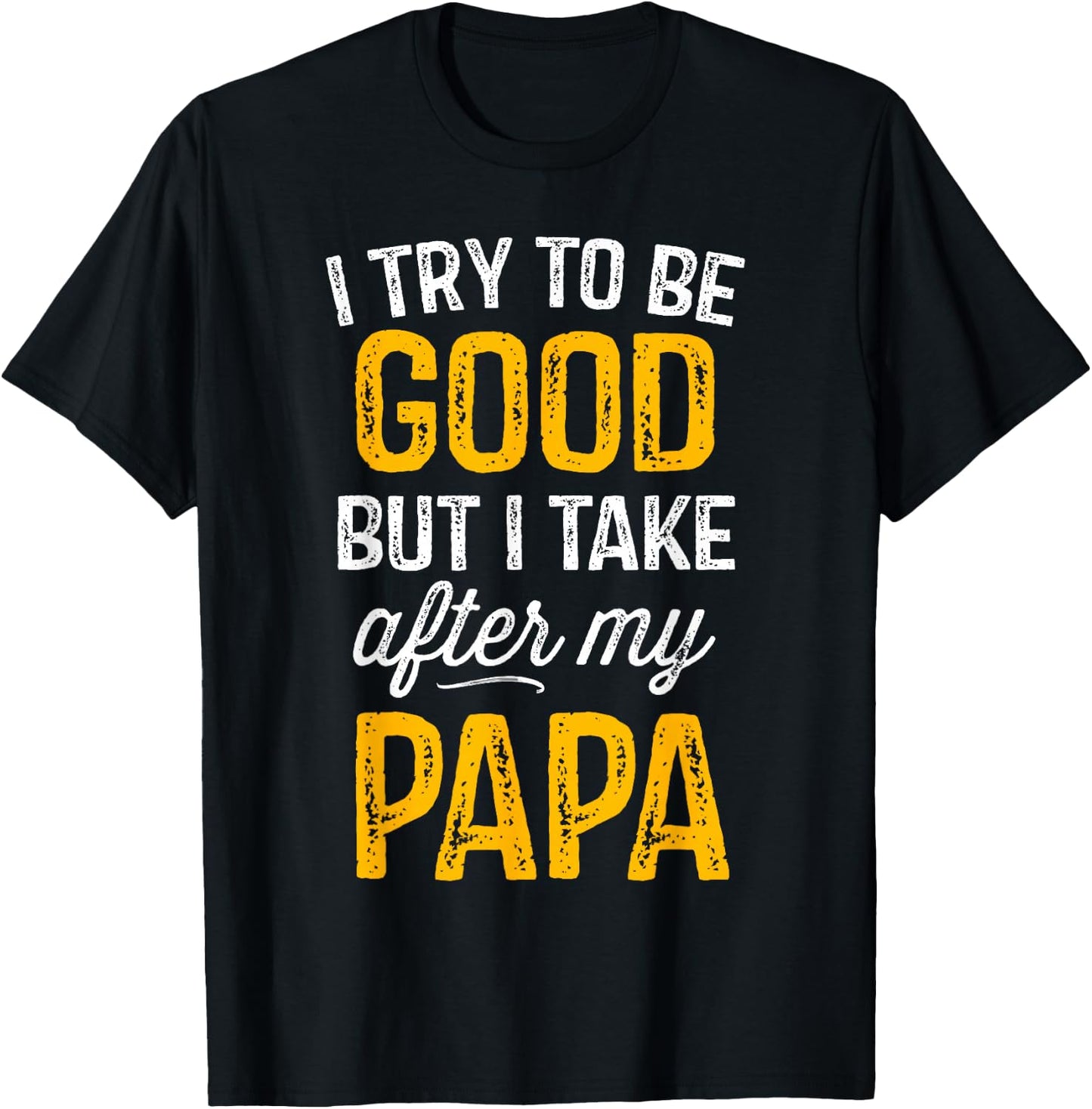 I Try To Be Good But I Take After My Papa Shirt Kids Gift T-Shirt - T-Shirt | Black