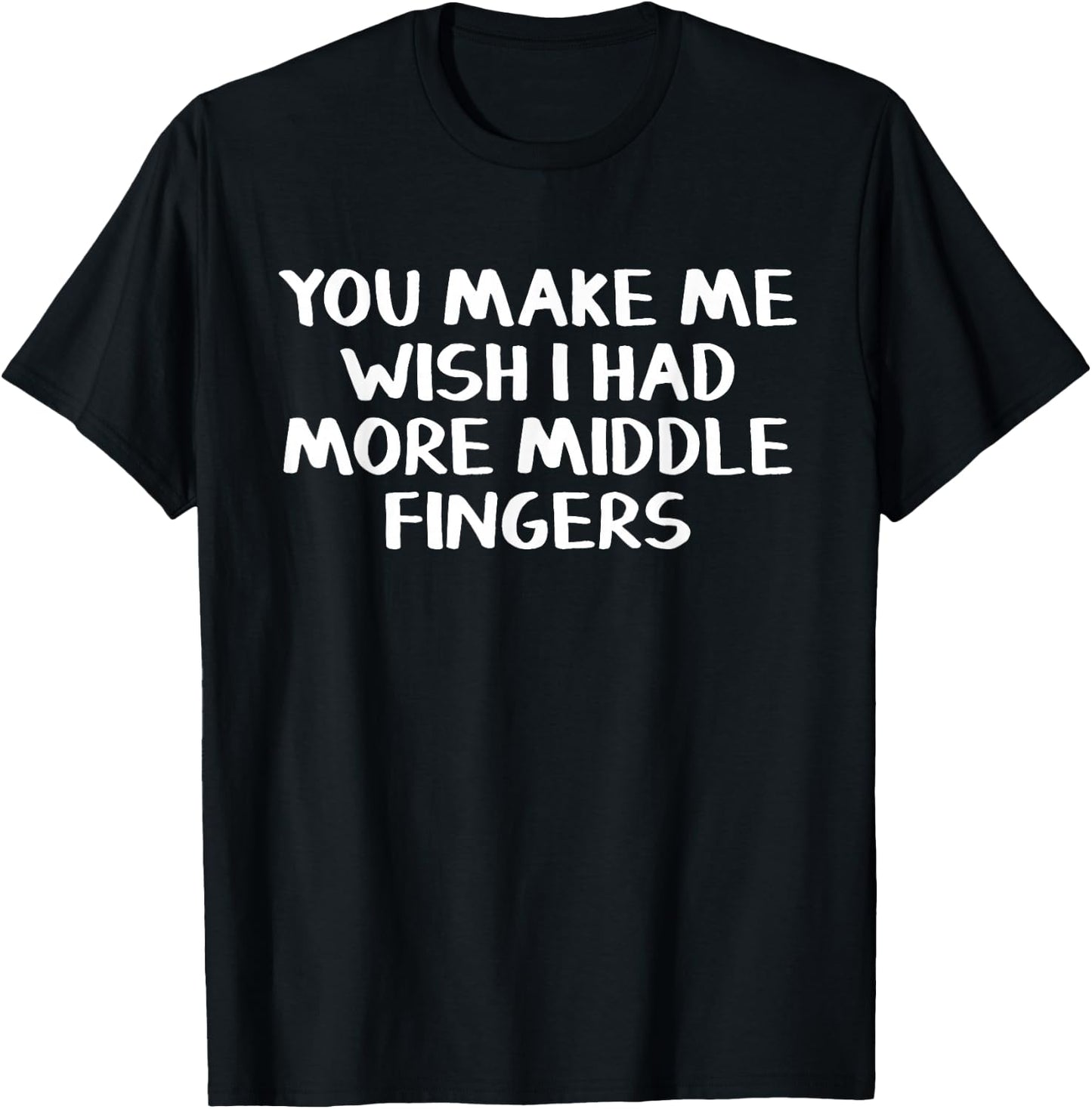 You make me wish I had more middle fingers T-Shirt - T-Shirt | Black