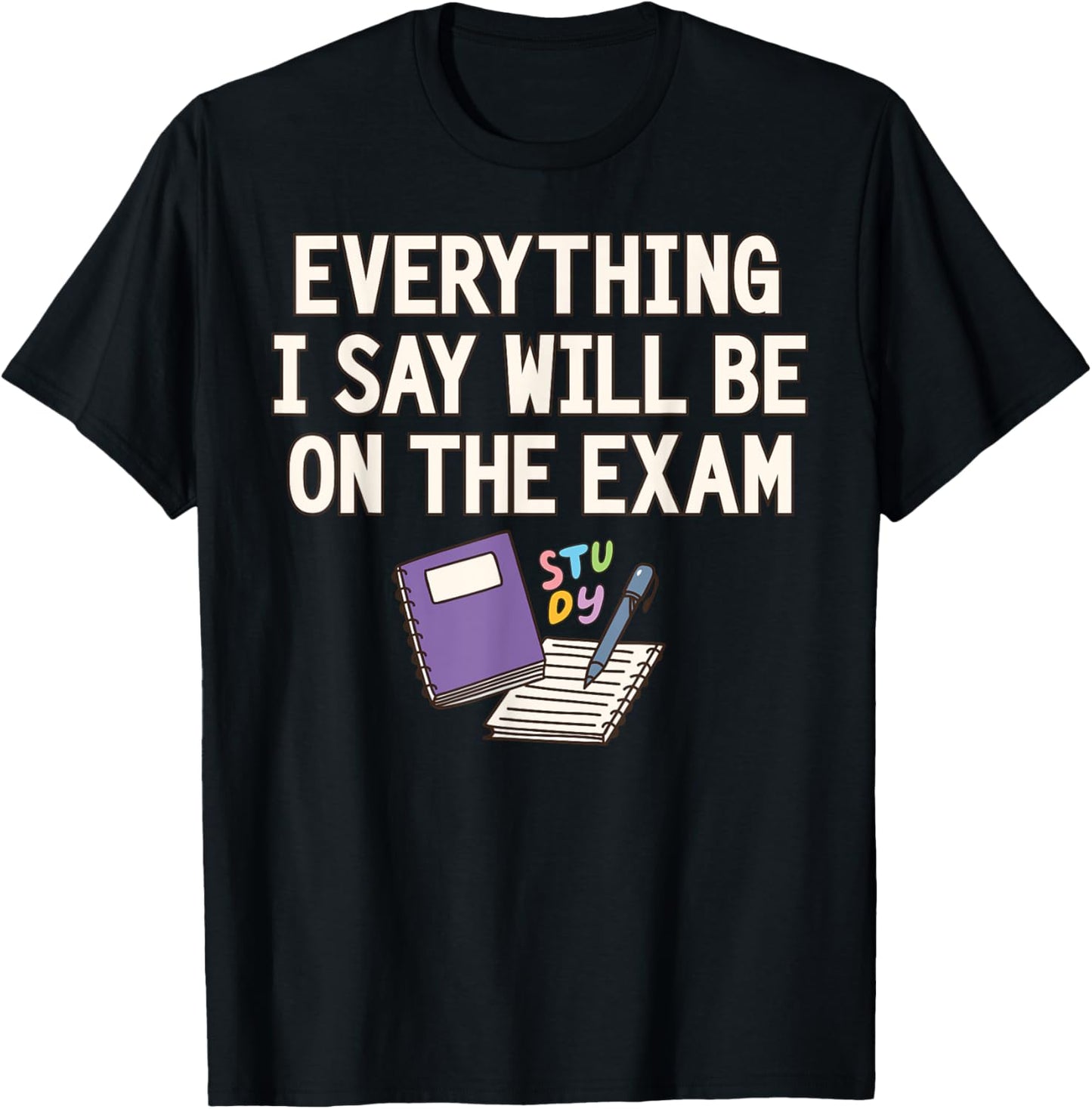 Everything I Say Will Be On The Exam Funny College Professor T-Shirt - T-Shirt | Black