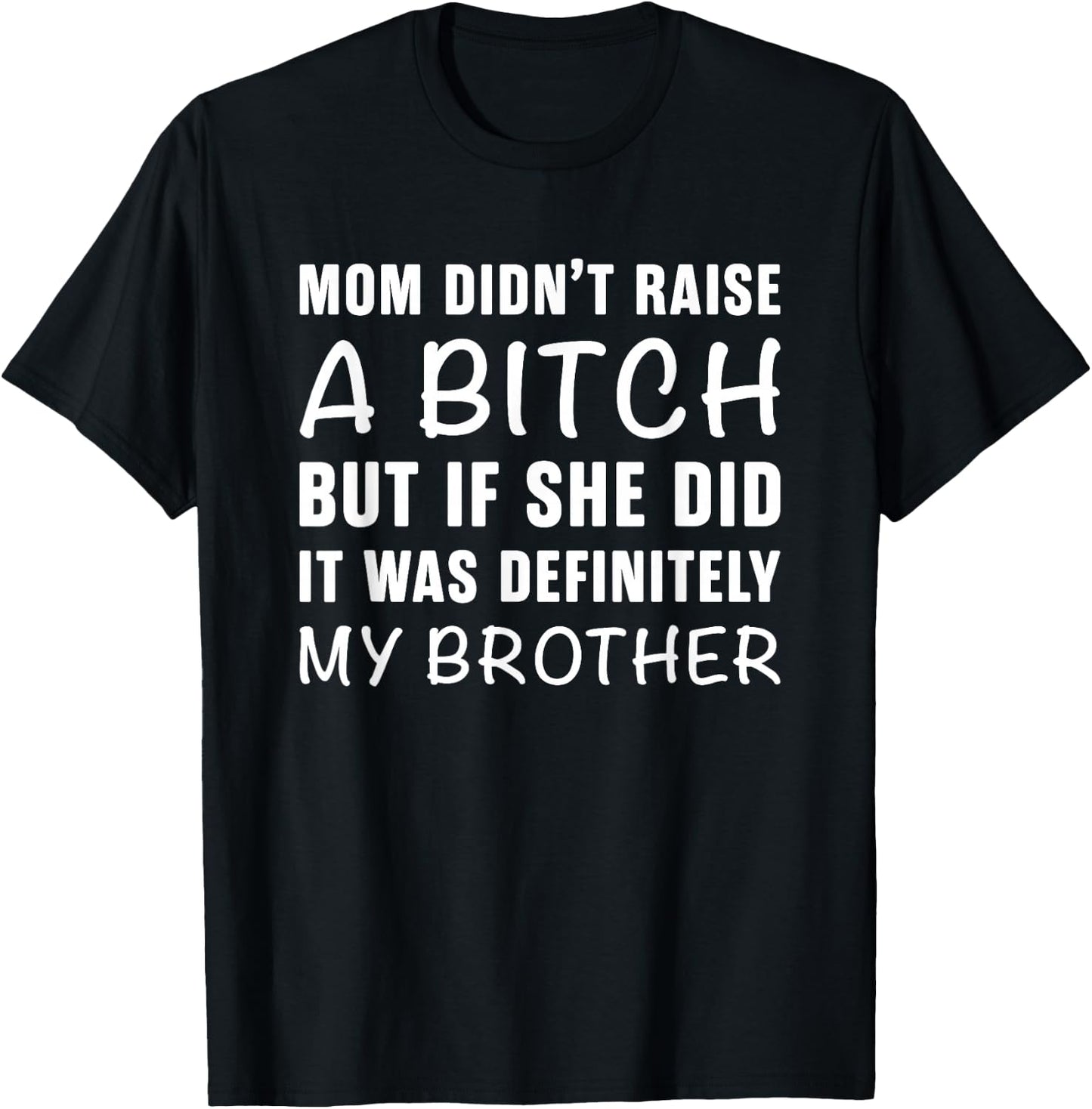 Mom Didn't Raise A Bitch But If She Did It Was My Brother T-Shirt - T-Shirt | Black